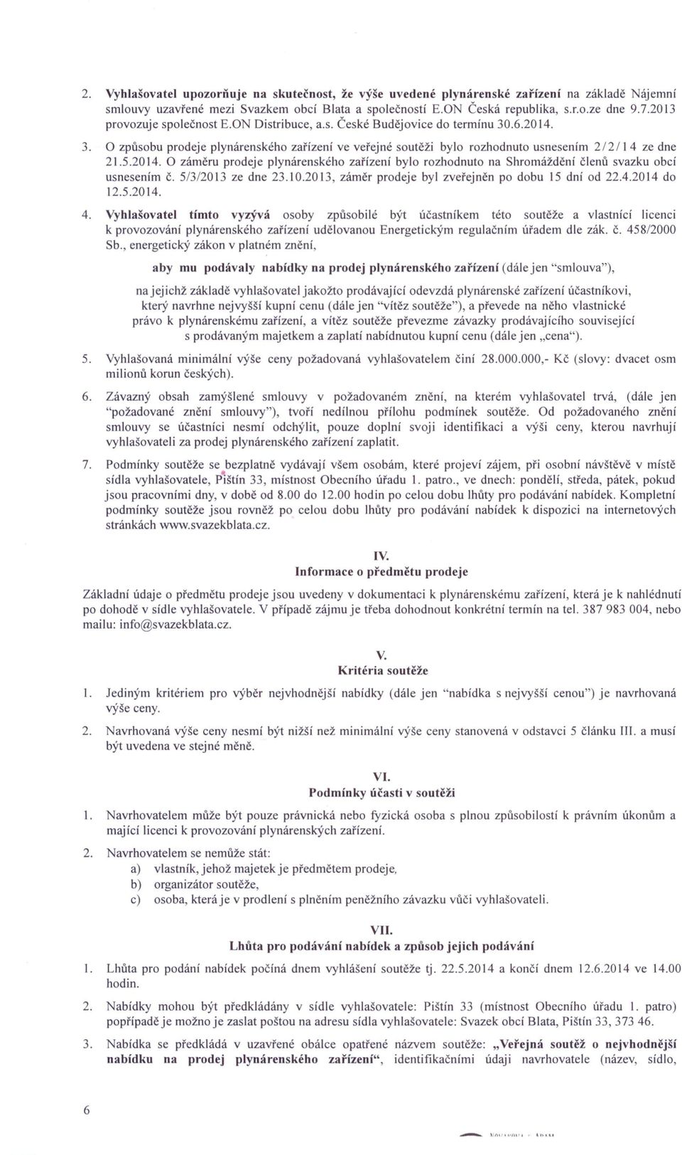 2014. O záměru prodeje plynárenského zařízení bylo rozhodnuto na Shromáždění členů svazku obcí usnesením Č. 5/3/2013 ze dne 23.10.2013, záměr prodeje byl zveřejněn po dobu 15 dní od 22.4.2014 do 12.5.2014. 4.