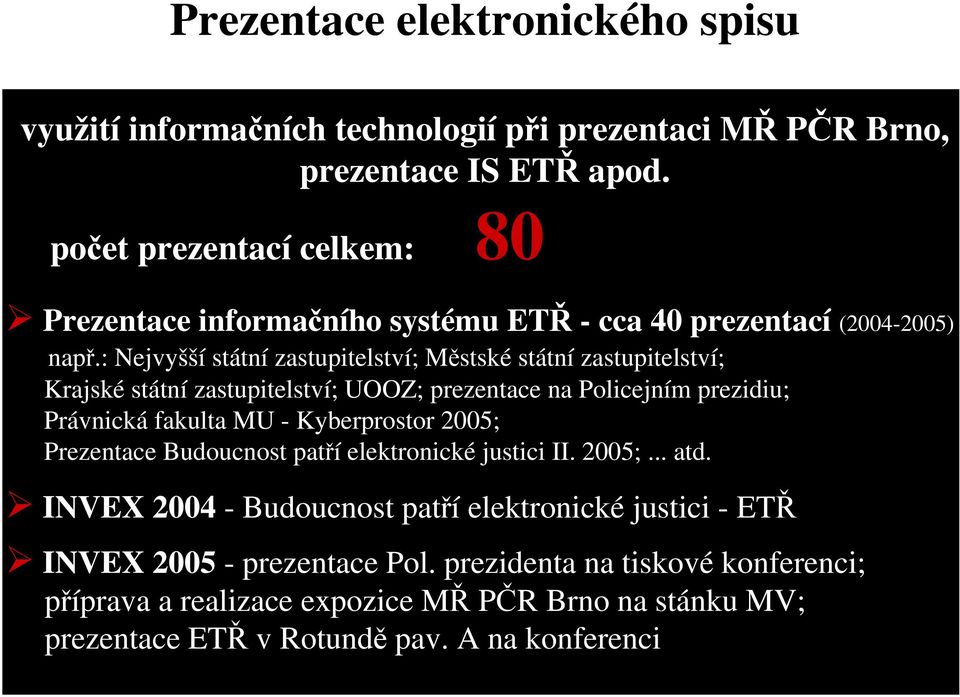 : Nejvyšší státní zastupitelství; Městské státní zastupitelství; Krajské státní zastupitelství; UOOZ; prezentace na Policejním prezidiu; Právnická fakulta MU -