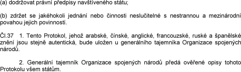 Tento Protokol, jehož arabské, čínské, anglické, francouzské, ruské a španělské znění jsou stejně autentická,