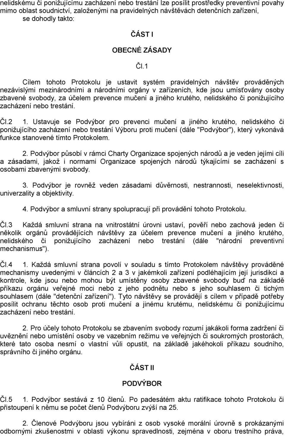 1 Cílem tohoto Protokolu je ustavit systém pravidelných návštěv prováděných nezávislými mezinárodními a národními orgány v zařízeních, kde jsou umísťovány osoby zbavené svobody, za účelem prevence