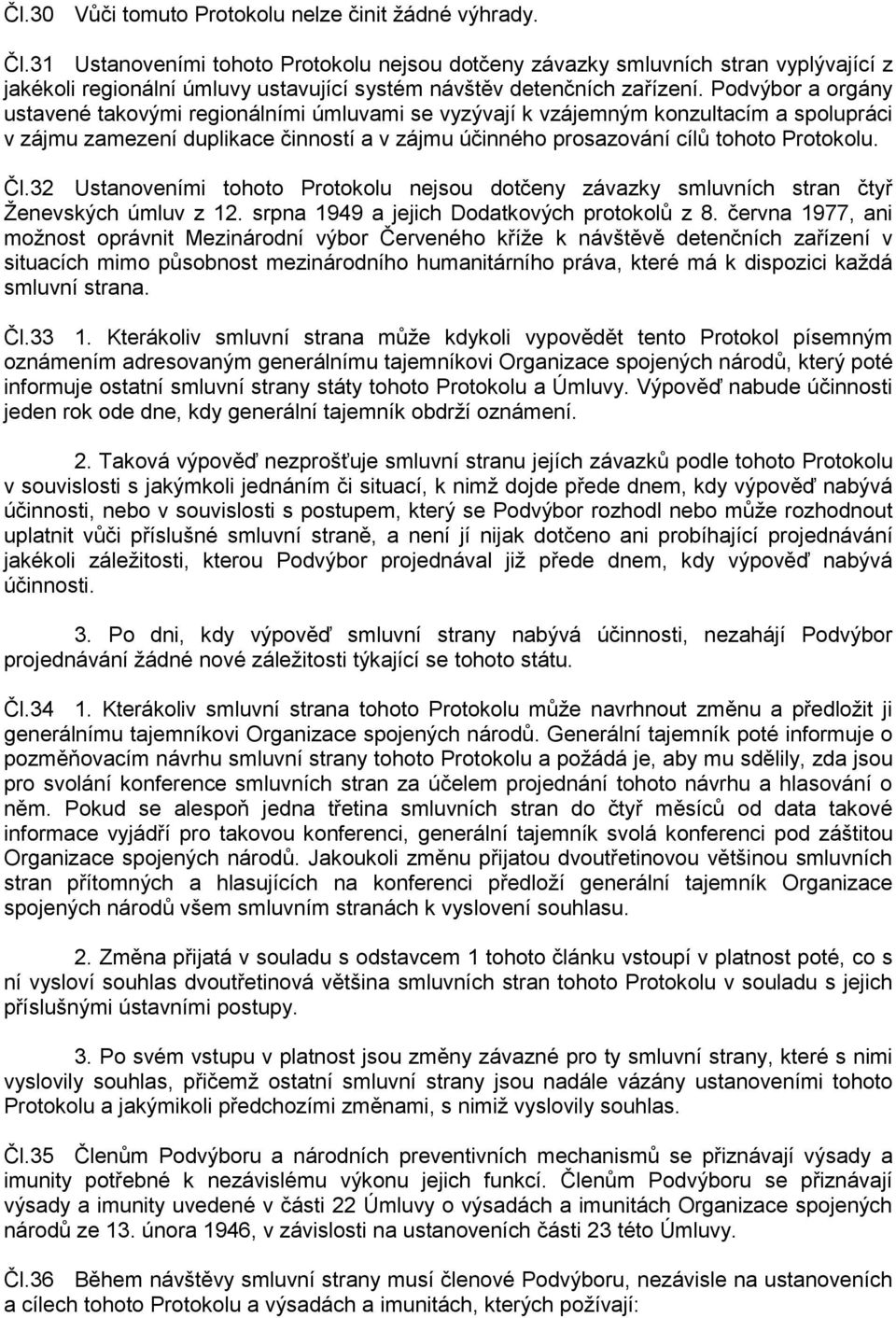 Podvýbor a orgány ustavené takovými regionálními úmluvami se vyzývají k vzájemným konzultacím a spolupráci v zájmu zamezení duplikace činností a v zájmu účinného prosazování cílů tohoto Protokolu. Čl.