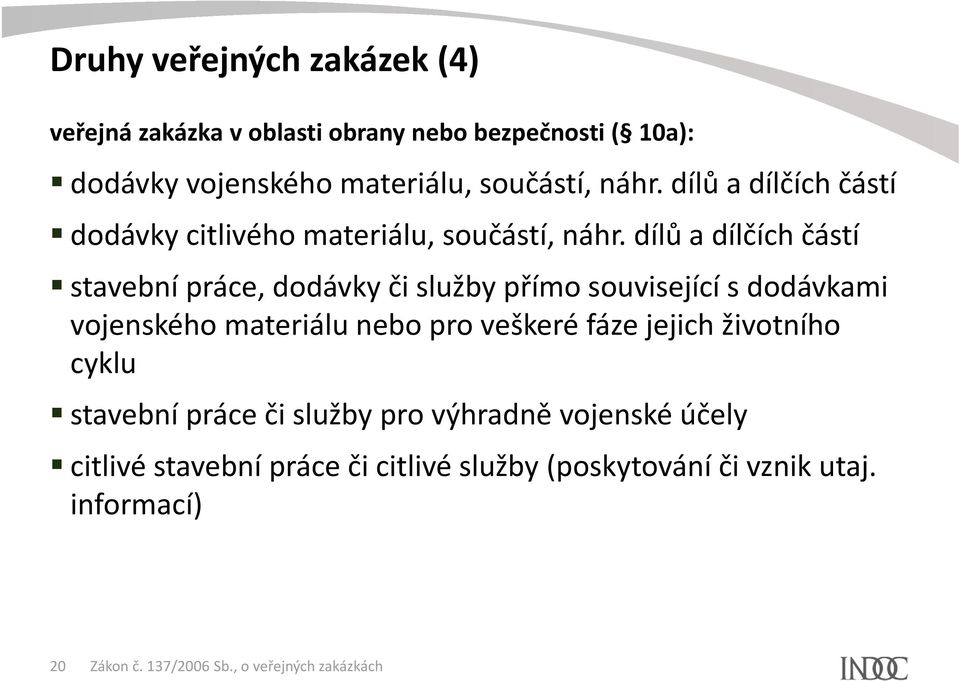 dílů a dílčích částí stavební práce, dodávky či služby přímo související s dodávkami vojenského materiálu nebo pro