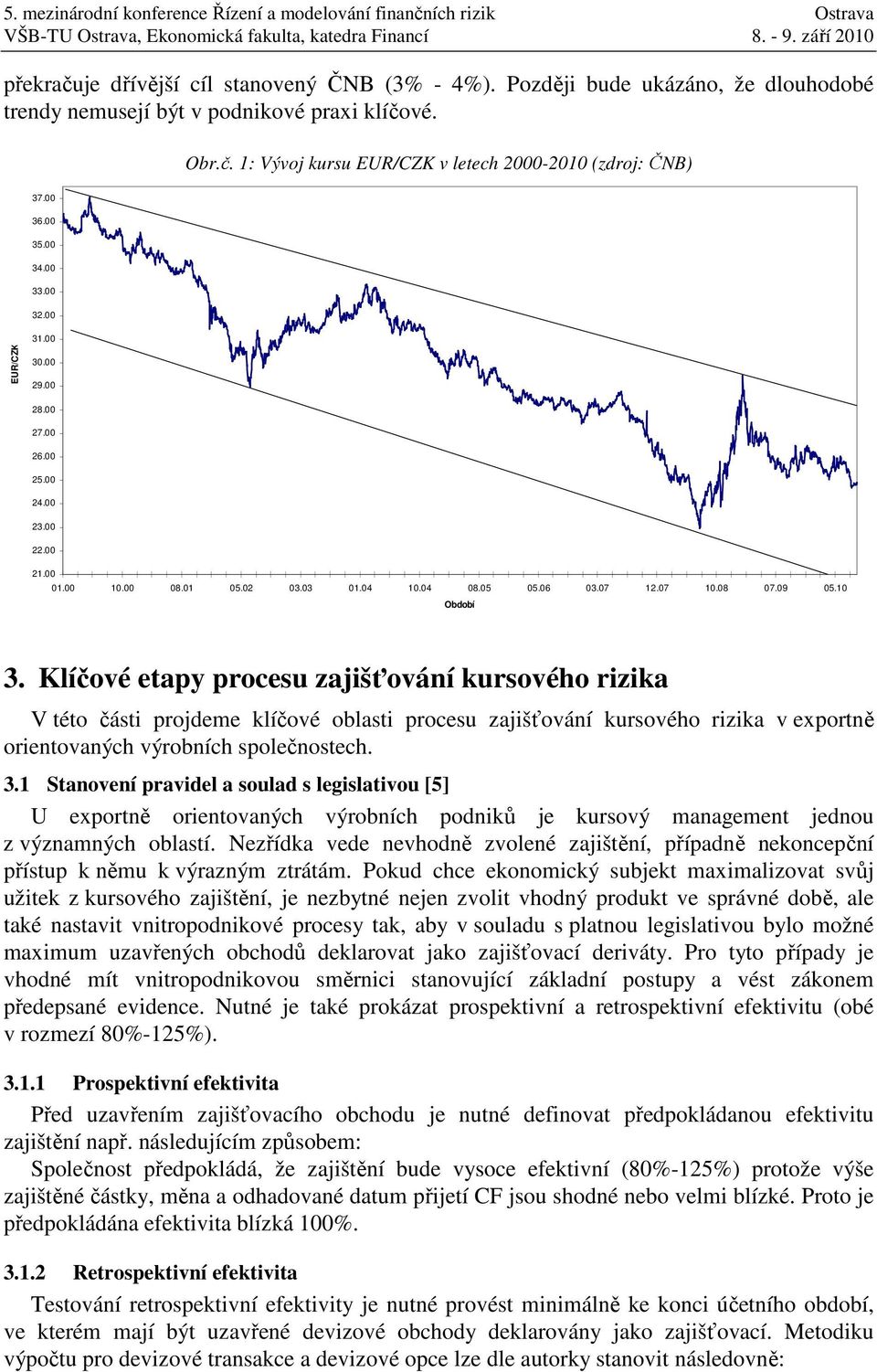 Klíčové etapy procesu zajišťování kursového rizika V této části projdeme klíčové oblasti procesu zajišťování kursového rizika v exportně orientovaných výrobních společnostech.