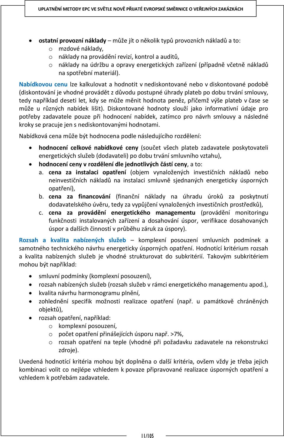 Nabídkovou cenu lze kalkulovat a hodnotit v nediskontované nebo v diskontované podobě (diskontování je vhodné provádět z důvodu postupné úhrady plateb po dobu trvání smlouvy, tedy například deseti