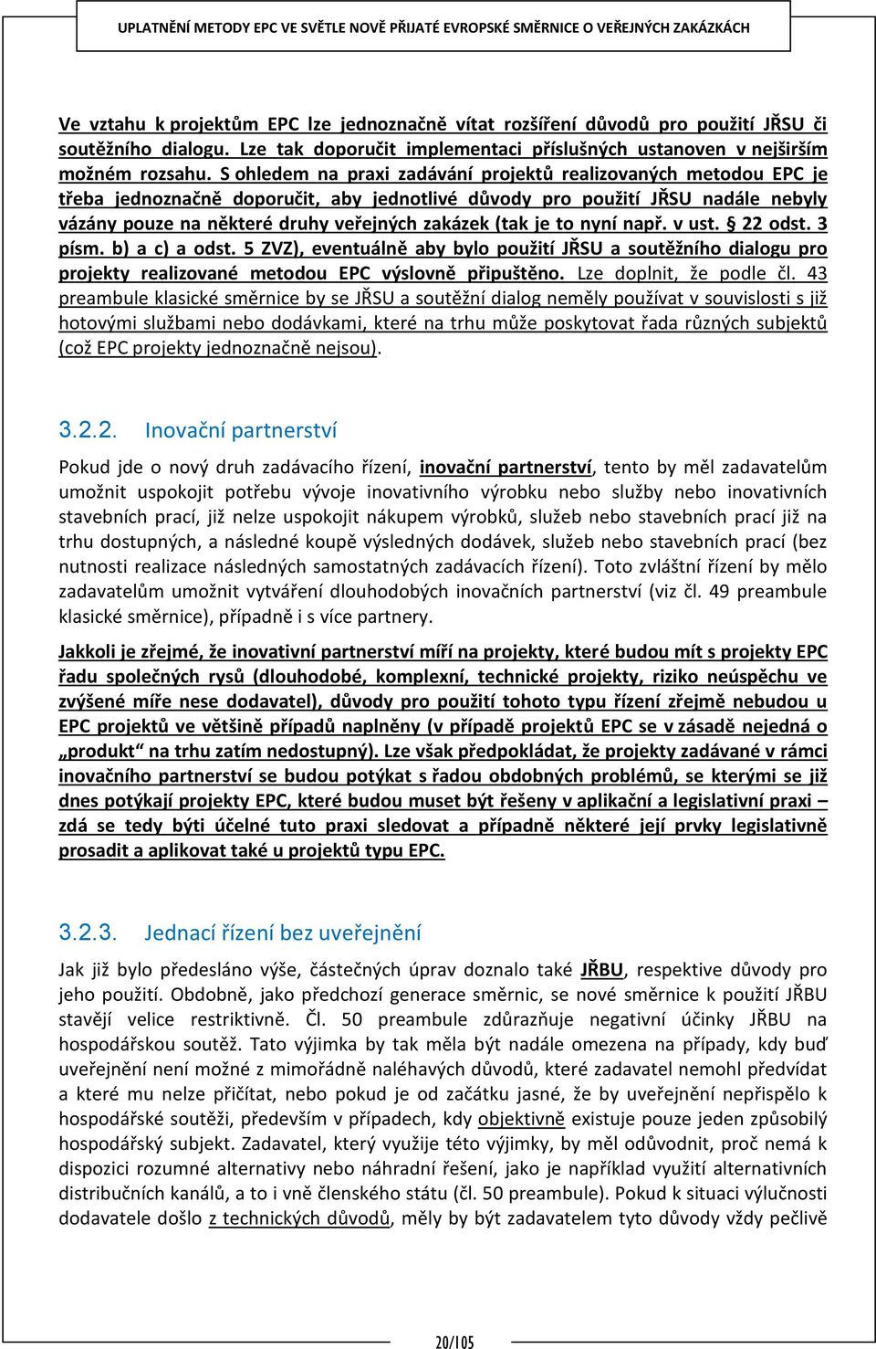 (tak je to nyní např. v ust. 22 odst. 3 písm. b) a c) a odst. 5 ZVZ), eventuálně aby bylo použití JŘSU a soutěžního dialogu pro projekty realizované metodou EPC výslovně připuštěno.