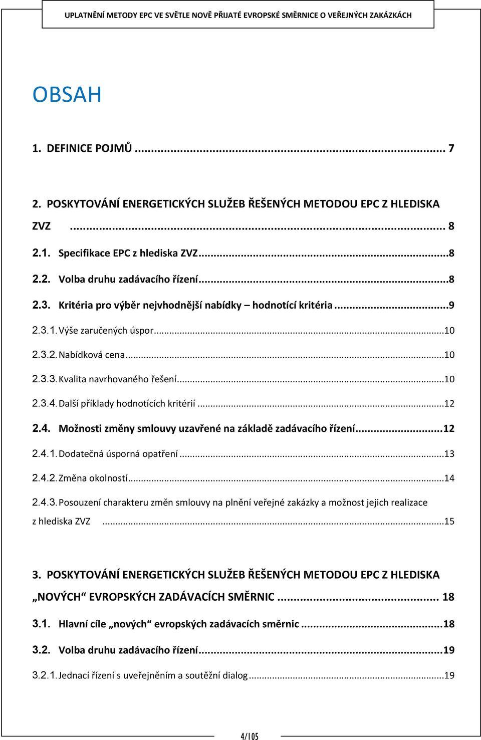 Další příklady hodnotících kritérií...12 2.4. Možnosti změny smlouvy uzavřené na základě zadávacího řízení... 12 2.4.1. Dodatečná úsporná opatření...13 