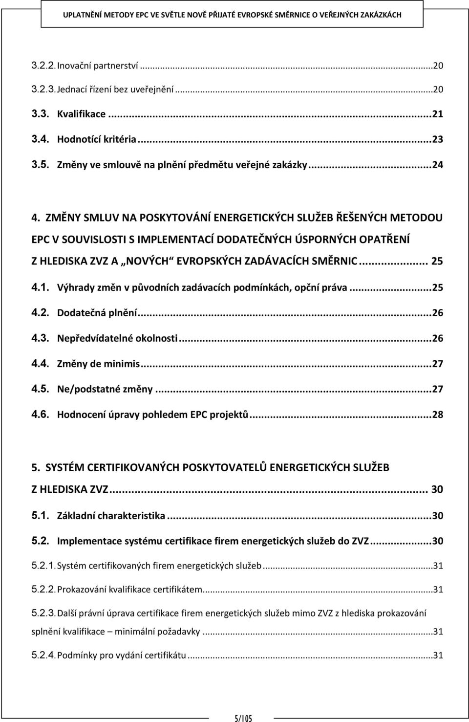 Výhrady změn v původních zadávacích podmínkách, opční práva... 25 4.2. Dodatečná plnění... 26 4.3. Nepředvídatelné okolnosti... 26 4.4. Změny de minimis... 27 4.5. Ne/podstatné změny... 27 4.6. Hodnocení úpravy pohledem EPC projektů.