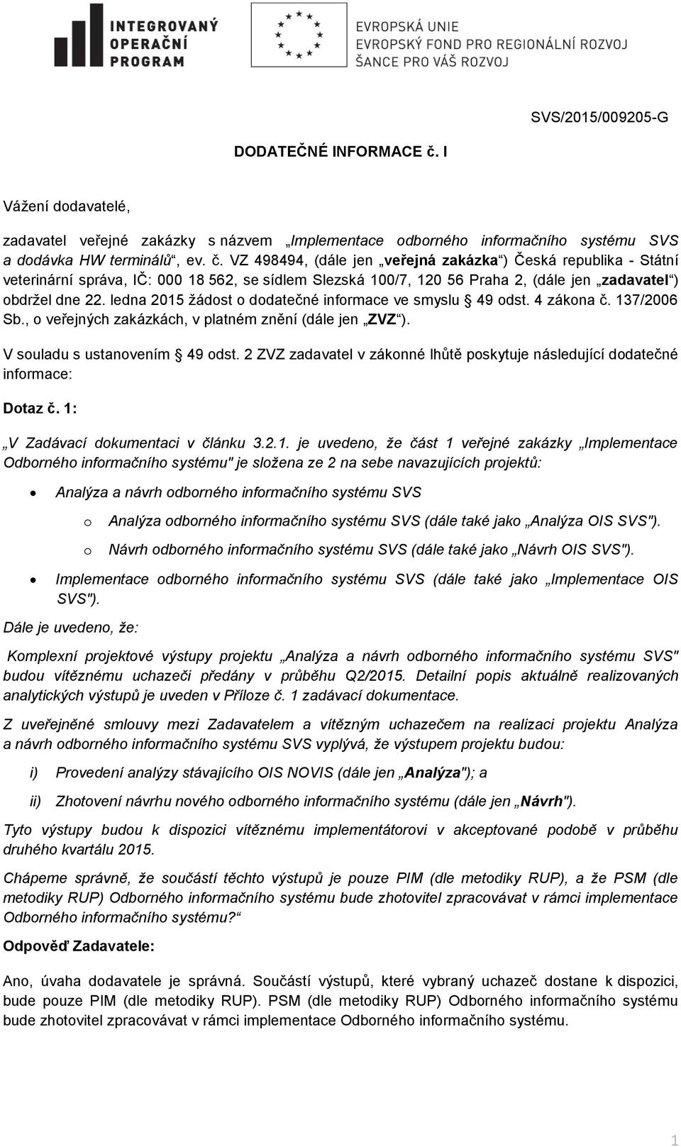 VZ 498494, (dále jen veřejná zakázka ) Česká republika - Státní veterinární správa, IČ: 000 18 562, se sídlem Slezská 100/7, 120 56 Praha 2, (dále jen zadavatel ) obdržel dne 22.