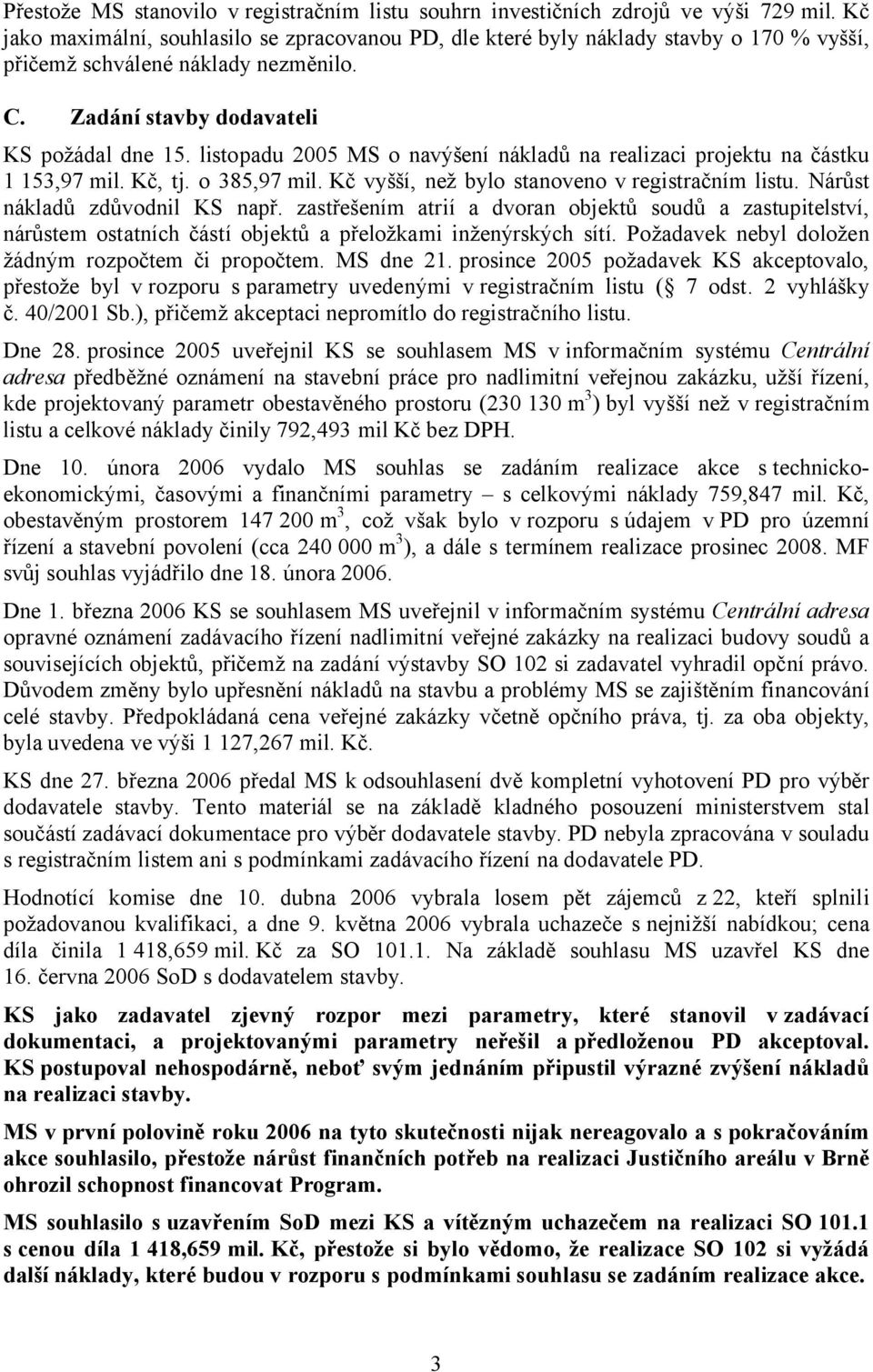 listopadu 2005 MS o navýšení nákladů na realizaci projektu na částku 1 153,97 mil. Kč, tj. o 385,97 mil. Kč vyšší, než bylo stanoveno v registračním listu. Nárůst nákladů zdůvodnil KS např.