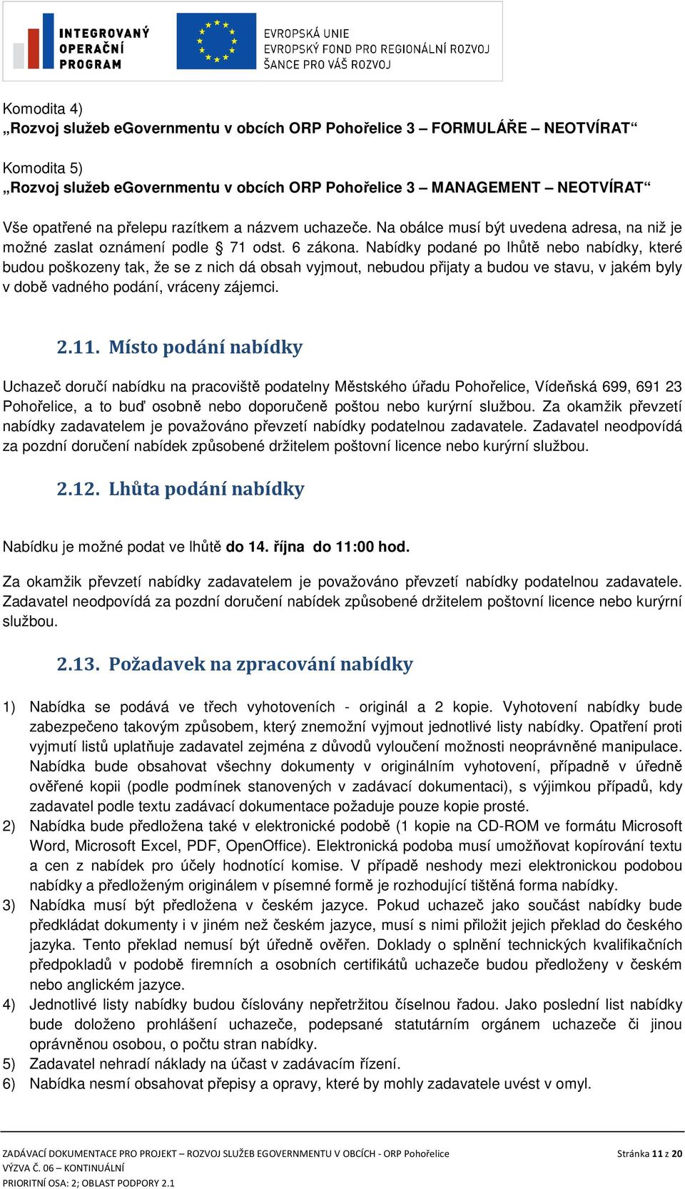 Nabídky podané po lhůtě nebo nabídky, které budou poškozeny tak, že se z nich dá obsah vyjmout, nebudou přijaty a budou ve stavu, v jakém byly v době vadného podání, vráceny zájemci. 2.11.