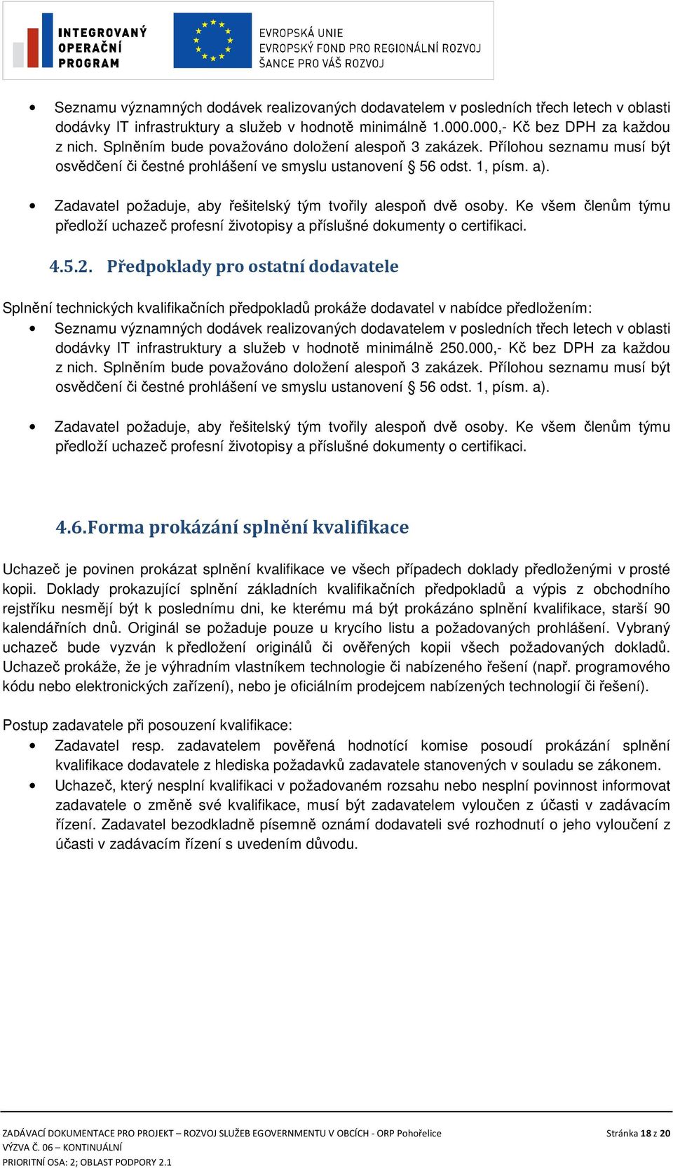 Zadavatel požaduje, aby řešitelský tým tvořily alespoň dvě osoby. Ke všem členům týmu předloží uchazeč profesní životopisy a příslušné dokumenty o certifikaci. 4.5.2.