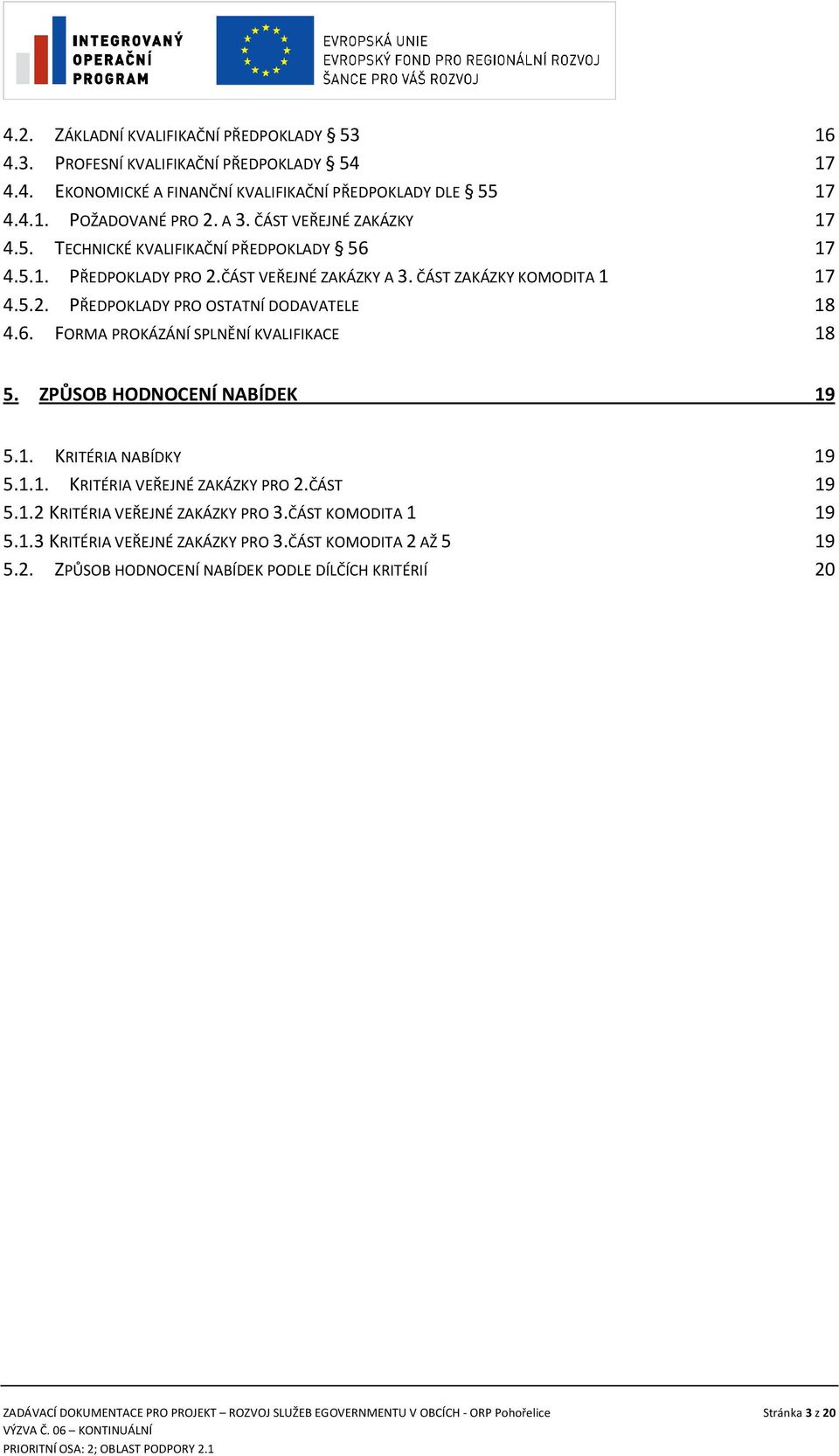 ZPŮSOB HODNOCENÍ NABÍDEK 19 5.1. KRITÉRIA NABÍDKY 19 5.1.1. KRITÉRIA VEŘEJNÉ ZAKÁZKY PRO 2.ČÁST 19 5.1.2 KRITÉRIA VEŘEJNÉ ZAKÁZKY PRO 3.ČÁST KOMODITA 1 19 5.1.3 KRITÉRIA VEŘEJNÉ ZAKÁZKY PRO 3.