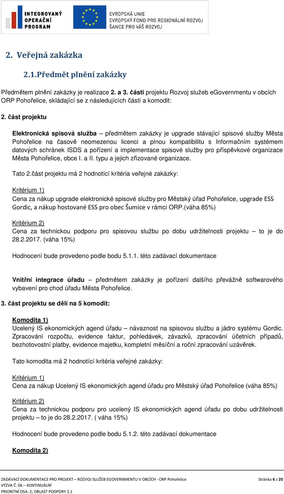 část projektu Elektronická spisová služba předmětem zakázky je upgrade stávající spisové služby Města Pohořelice na časově neomezenou licenci a plnou kompatibilitu s Informačním systémem datových