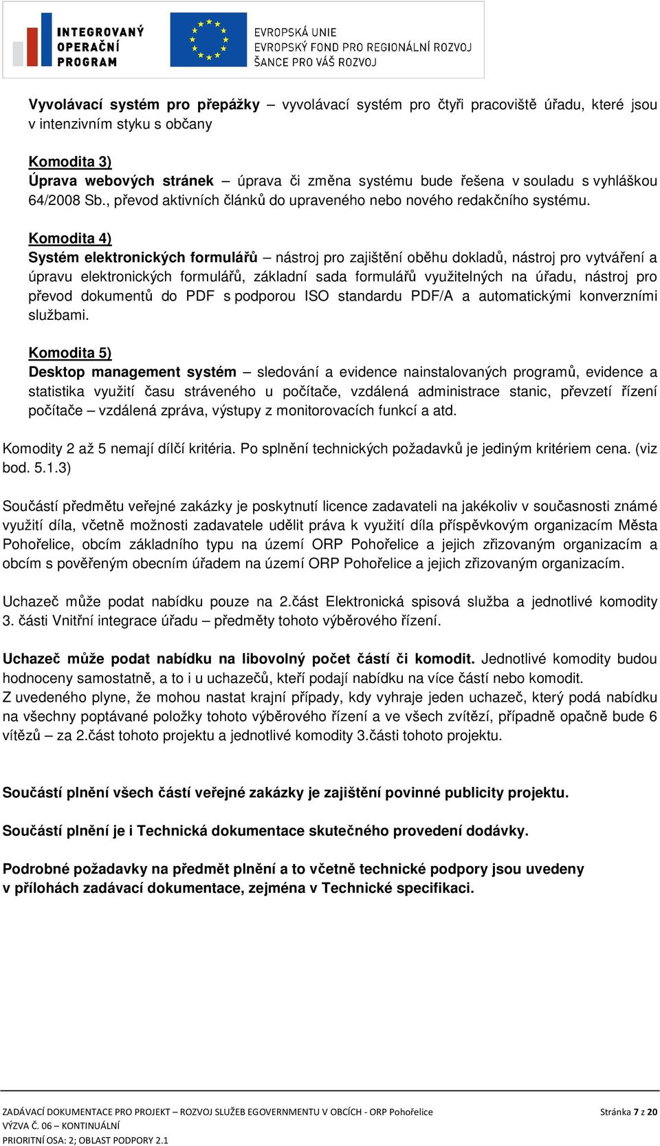 Komodita 4) Systém elektronických formulářů nástroj pro zajištění oběhu dokladů, nástroj pro vytváření a úpravu elektronických formulářů, základní sada formulářů využitelných na úřadu, nástroj pro