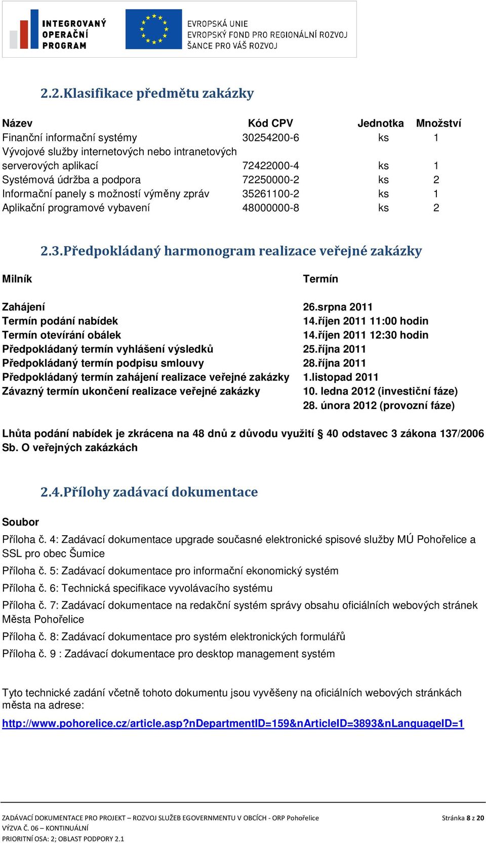 srpna 2011 Termín podání nabídek 14.říjen 2011 11:00 hodin Termín otevírání obálek 14.říjen 2011 12:30 hodin Předpokládaný termín vyhlášení výsledků 25.