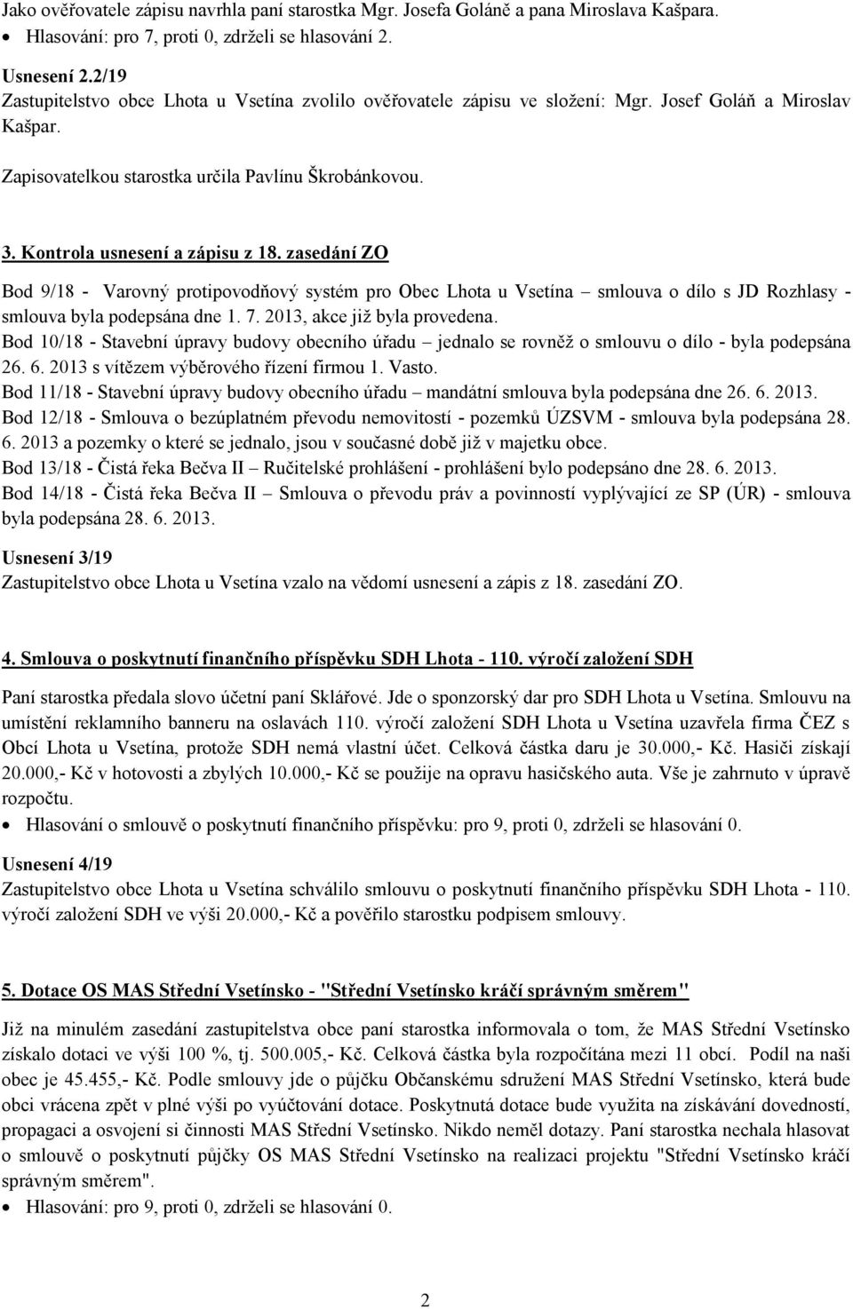 Kontrola usnesení a zápisu z 18. zasedání ZO Bod 9/18 - Varovný protipovodňový systém pro Obec Lhota u Vsetína smlouva o dílo s JD Rozhlasy - smlouva byla podepsána dne 1. 7.