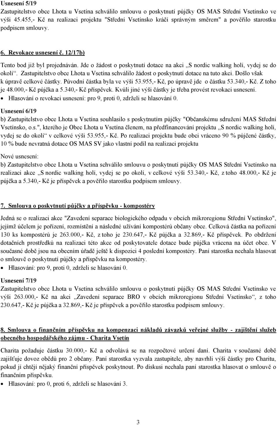 Jde o žádost o poskytnutí dotace na akci S nordic walking holí, vydej se do okolí. Zastupitelstvo obce Lhota u Vsetína schválilo žádost o poskytnutí dotace na tuto akci.