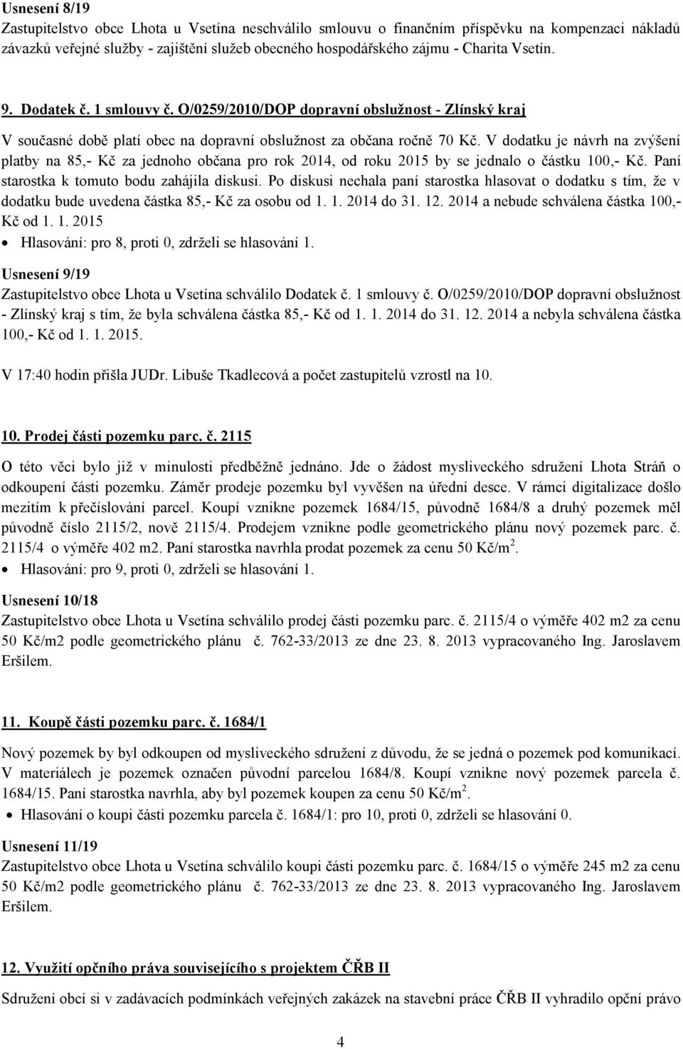 V dodatku je návrh na zvýšení platby na 85,- Kč za jednoho občana pro rok 2014, od roku 2015 by se jednalo o částku 100,- Kč. Paní starostka k tomuto bodu zahájila diskusi.