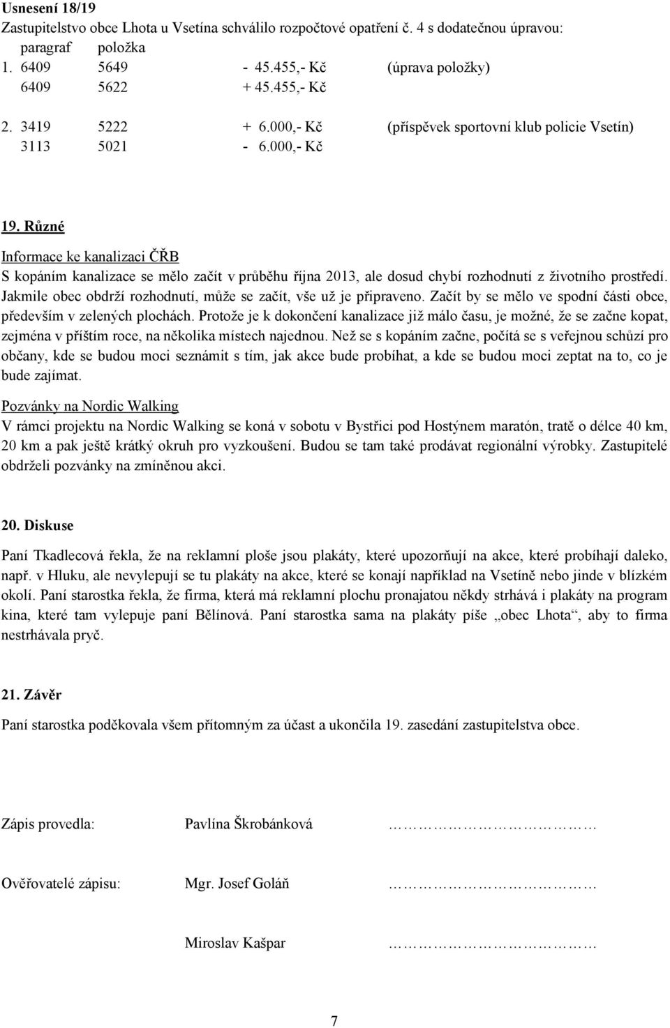 Různé Informace ke kanalizaci ČŘB S kopáním kanalizace se mělo začít v průběhu října 2013, ale dosud chybí rozhodnutí z životního prostředí.