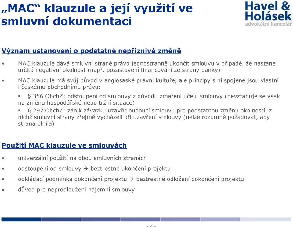 pozastavení financování ze strany banky) MAC klauzule má svůj původ v anglosaské právní kultuře, ale principy s ní spojené jsou vlastní i českému obchodnímu právu: 356 ObchZ: odstoupení od smlouvy z