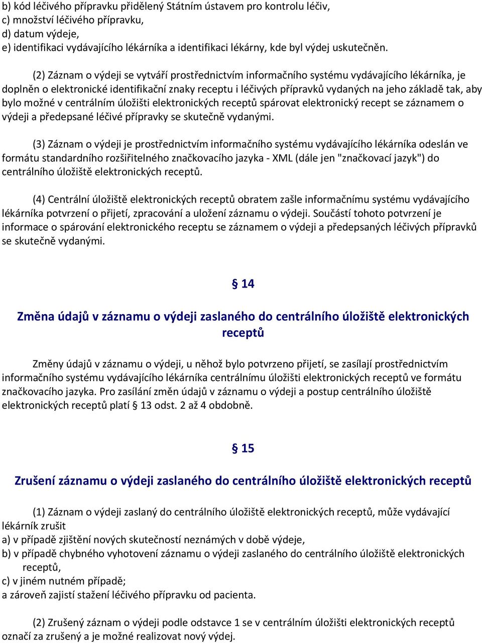 (2) Záznam o výdeji se vytváří prostřednictvím informačního systému vydávajícího lékárníka, je doplněn o elektronické identifikační znaky receptu i léčivých přípravků vydaných na jeho základě tak,