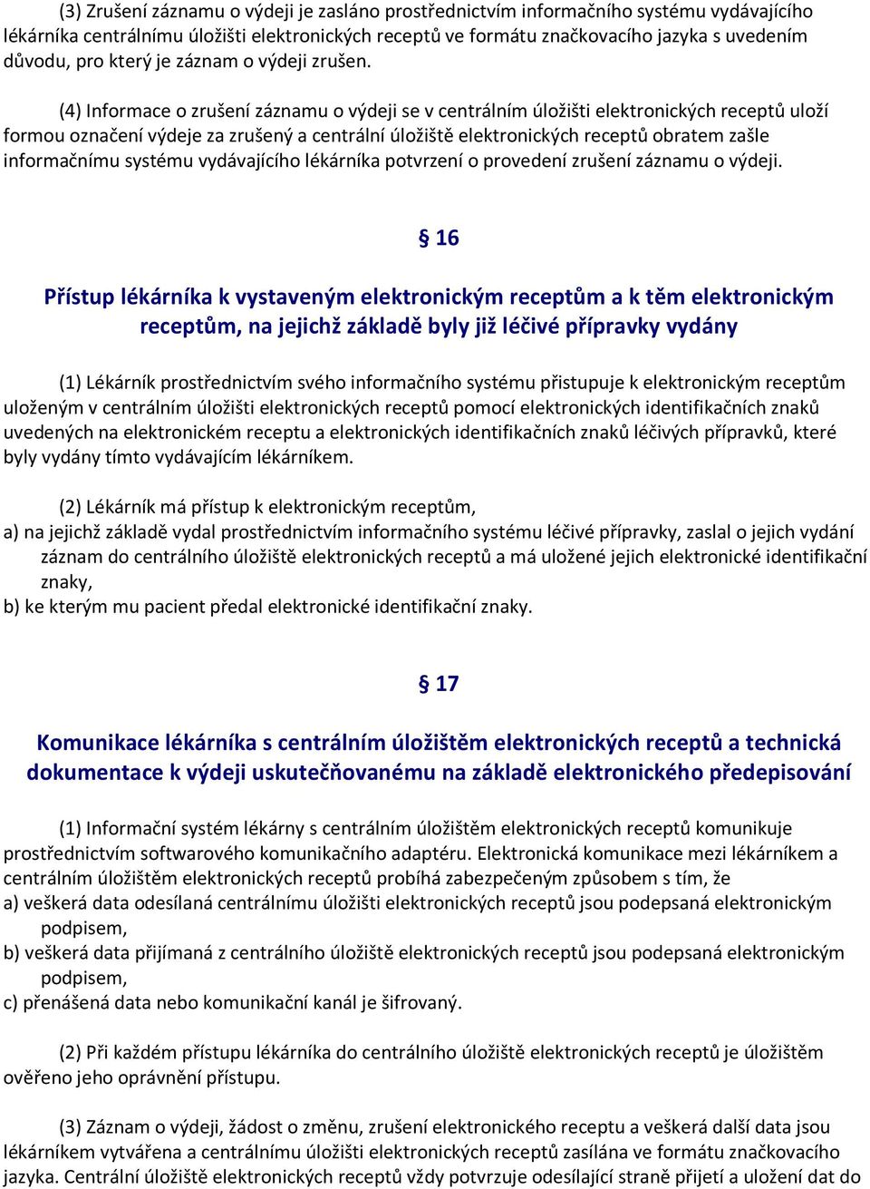 (4) Informace o zrušení záznamu o výdeji se v centrálním úložišti elektronických receptů uloží formou označení výdeje za zrušený a centrální úložiště elektronických receptů obratem zašle informačnímu