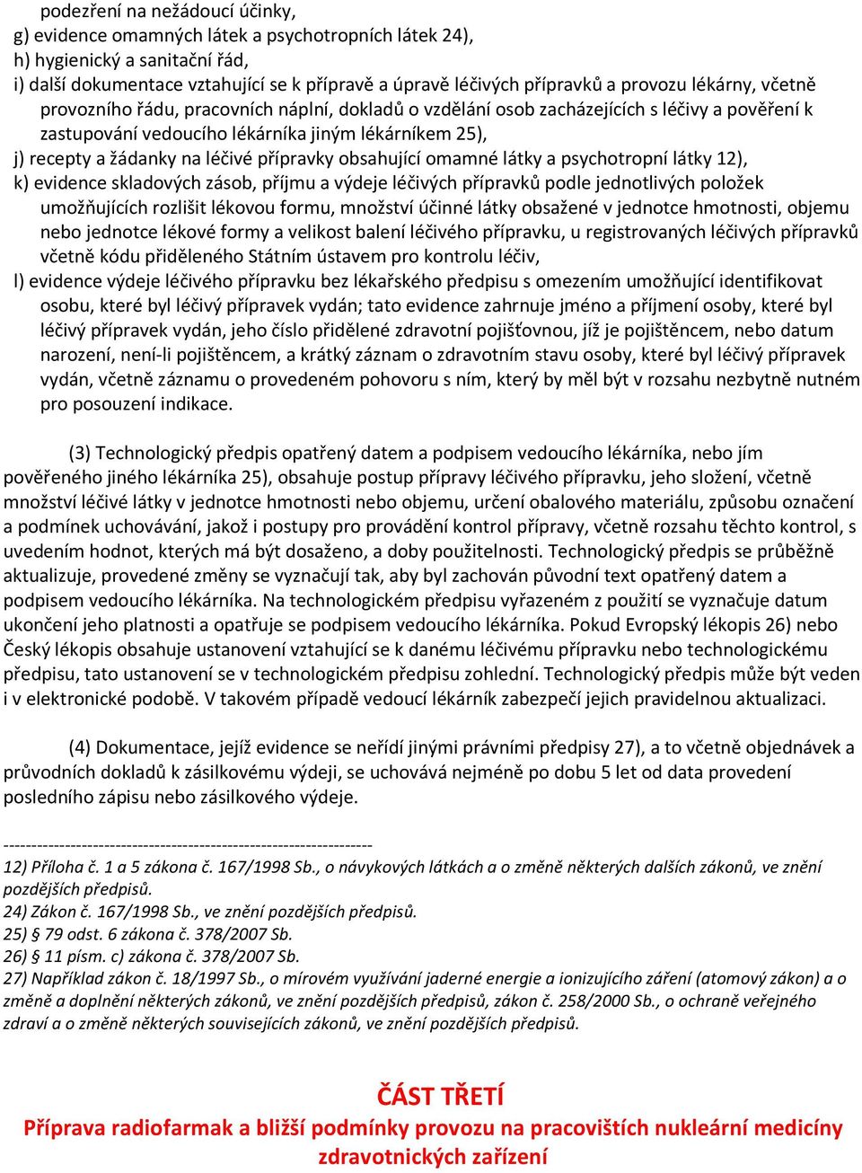 léčivé přípravky obsahující omamné látky a psychotropní látky 12), k) evidence skladových zásob, příjmu a výdeje léčivých přípravků podle jednotlivých položek umožňujících rozlišit lékovou formu,