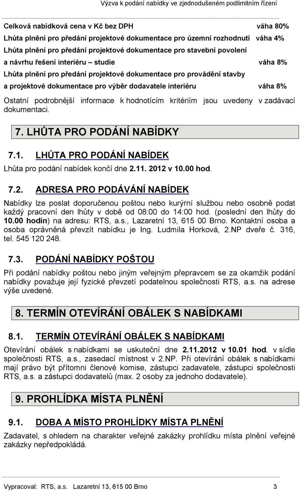 informace k hodnotícím kritériím jsou uvedeny v zadávací dokumentaci. 7. LHŮTA PRO PODÁNÍ NABÍDKY 7.1. LHŮTA PRO PODÁNÍ NABÍDEK Lhůta pro podání nabídek končí dne 2.