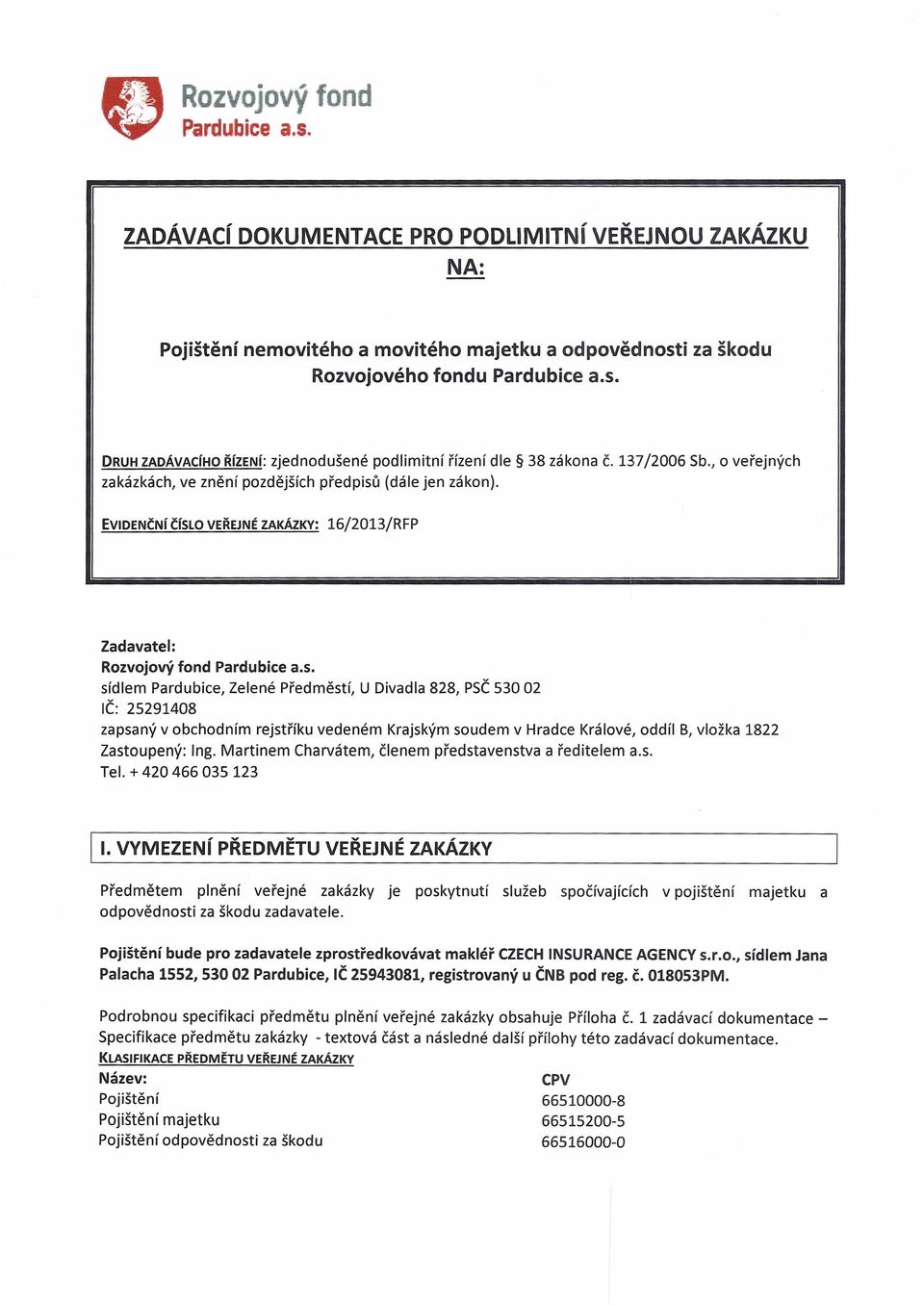 s, sídlem Pardubice, Zelené Předměstí, U Divadla 828, PSČ530 02 IČ: 25291408 zapsaný v obchodním rejstříku vedeném Krajským soudem v Hradce Králové, oddíl B, vložka 1822 Zastoupený: Ing.