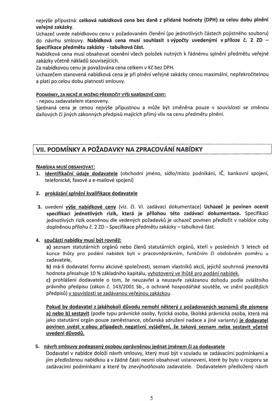 2 ZD - Specifikace předmětu zakázky - tabulková část. Nabídková cena musí obsahovat ocenění všech položek nutných k řádnému splnění předmětu veřejné zakázky včetně nákladů souvisejících.