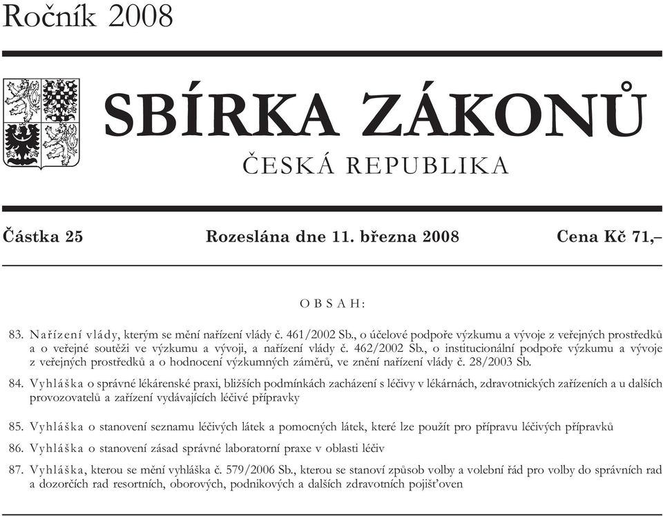 , o institucionální podpoře výzkumu a vývoje zveřejných prostředků a o hodnocení výzkumných záměrů, veznění nařízení vlády č. 28/2003 Sb. 84.