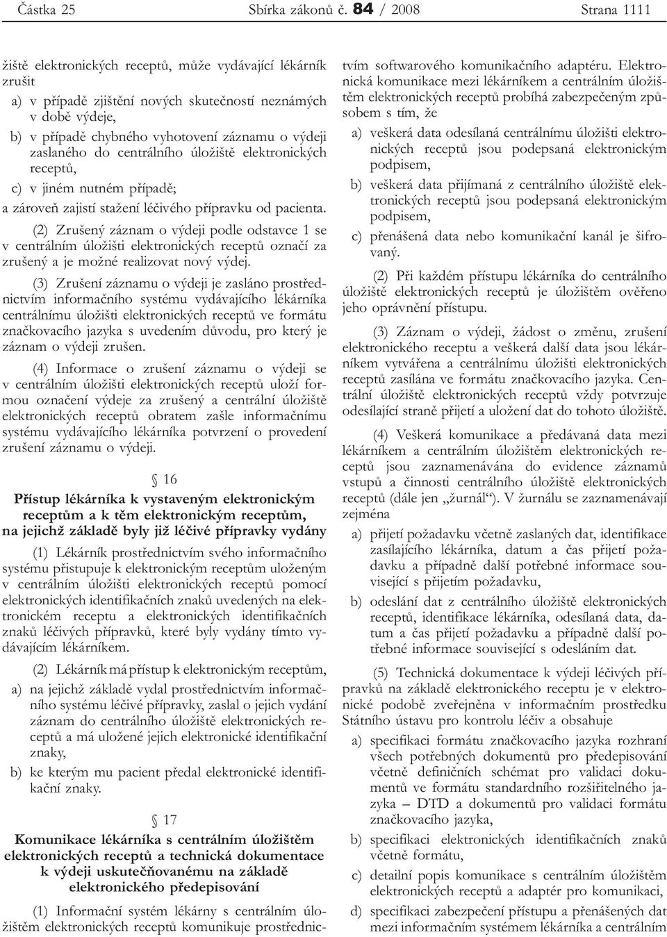 zaslaného do centrálního úložiště elektronických receptů, c) v jiném nutném případě; a zároveň zajistí stažení léčivého přípravku od pacienta.