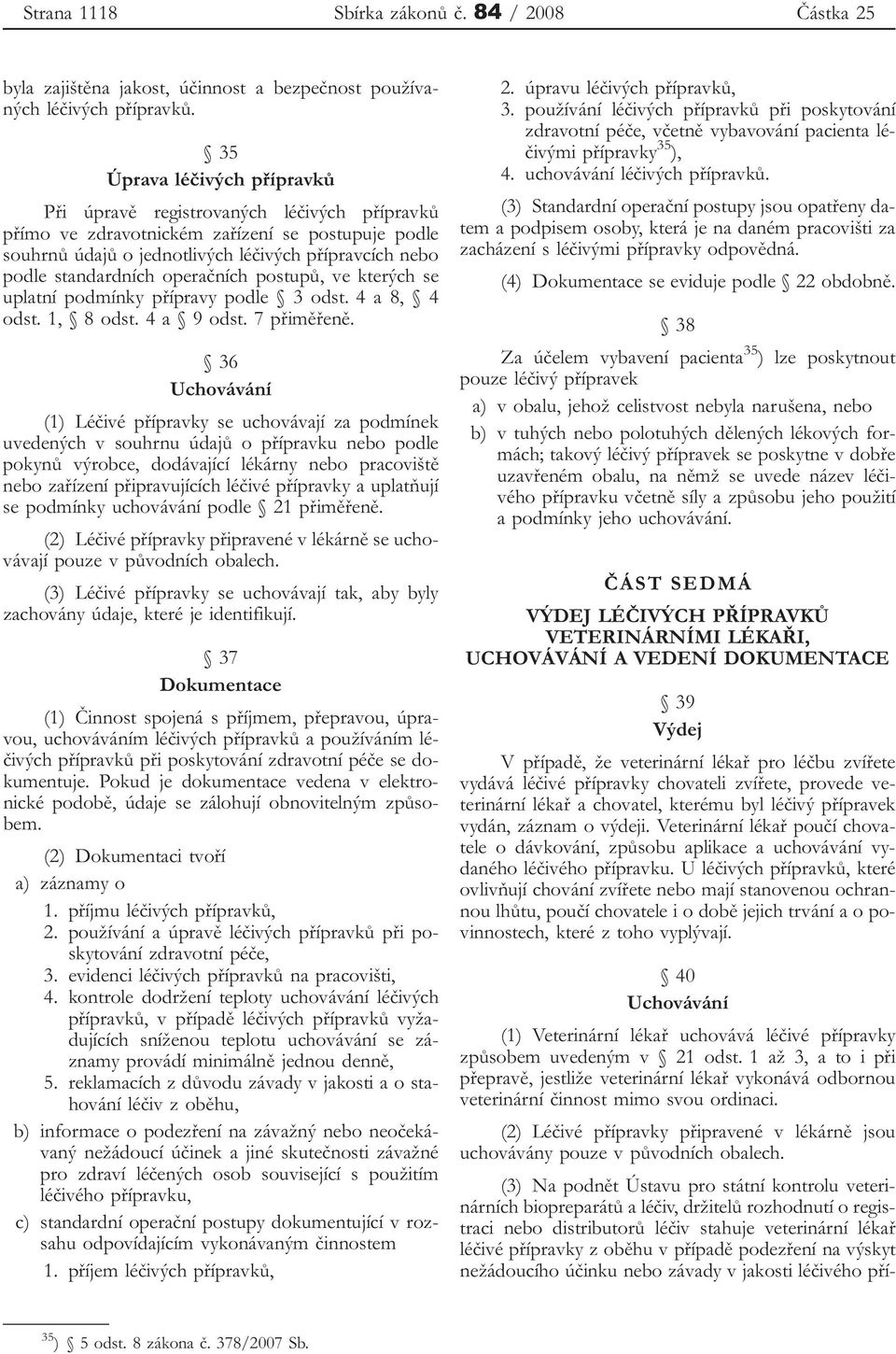 operačních postupů, ve kterých se uplatní podmínky přípravy podle 3 odst. 4 a 8, 4 odst. 1, 8 odst. 4 a 9 odst. 7 přiměřeně.