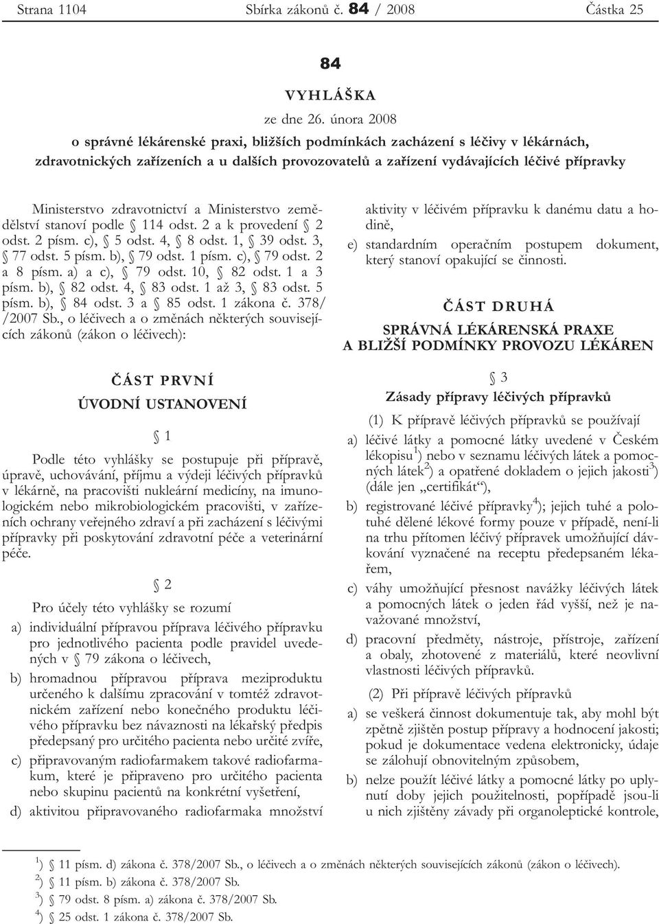 zdravotnictví a Ministerstvo zemědělství stanoví podle 114 odst. 2 a k provedení 2 odst. 2 písm. c), 5 odst. 4, 8 odst. 1, 39 odst. 3, 77 odst. 5 písm. b), 79 odst. 1 písm. c), 79 odst. 2 a 8 písm.