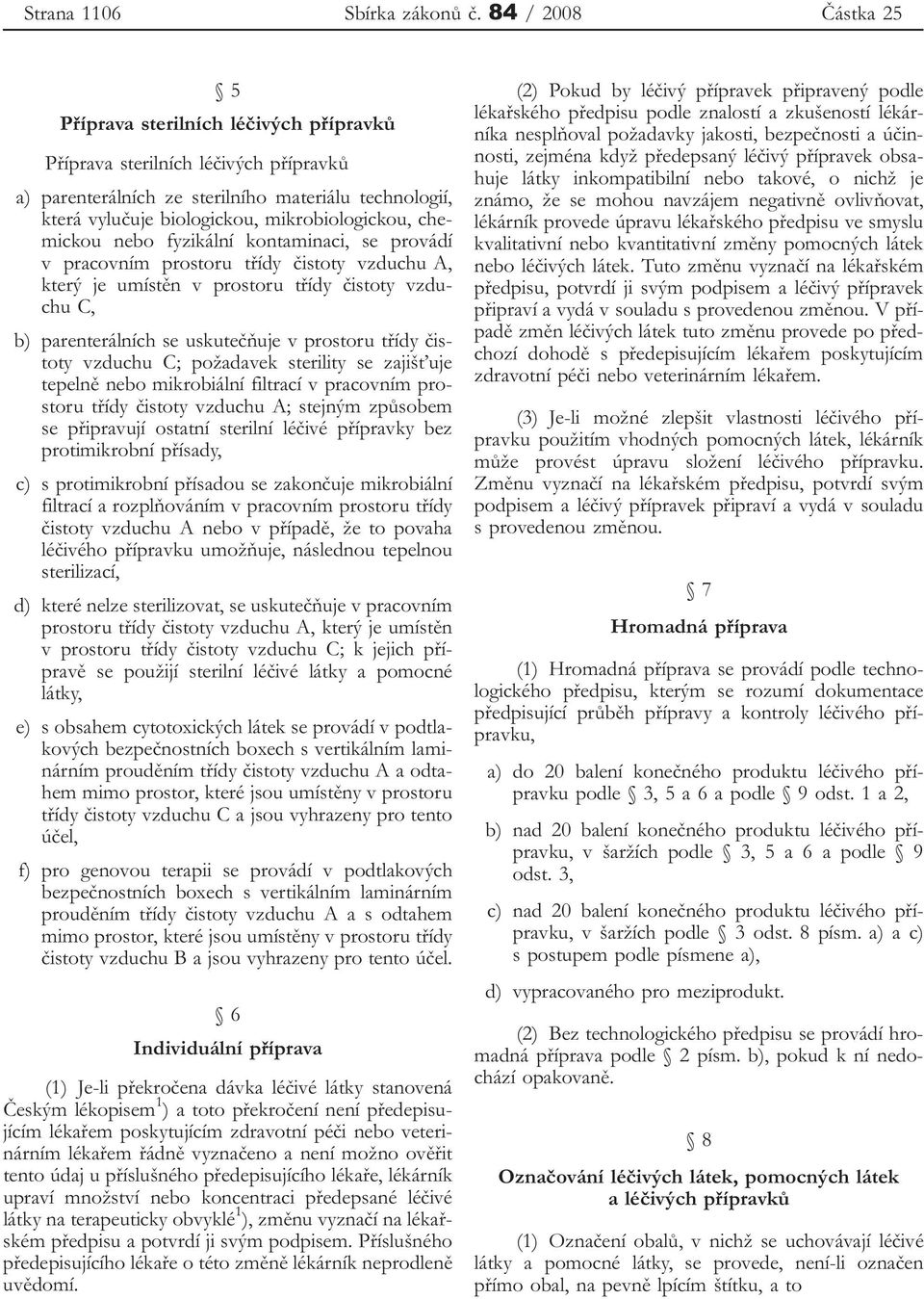 mikrobiologickou, chemickou nebo fyzikální kontaminaci, se provádí v pracovním prostoru třídy čistoty vzduchu A, který je umístěn v prostoru třídy čistoty vzduchu C, b) parenterálních se uskutečňuje