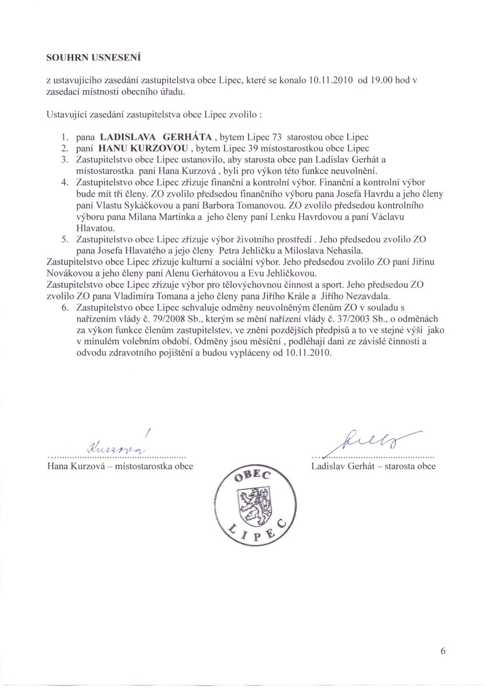 Zastupitelstvo obce Lipec ustanovilo, aby starosta obce pan Ladislav Gerhát a místostarostka paní Hana Kurzová, byli pro výkon této funkce neuvolnění. 4.