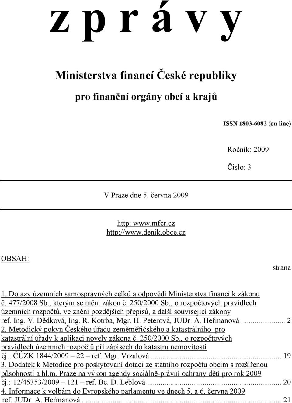 , o rozpočtových pravidlech územních rozpočtů, ve znění pozdějších přepisů, a další související zákony ref. Ing. V. Dědková, Ing. R. Kotrba, Mgr. H. Peterová, JUDr. A. Heřmanová... 2 2.