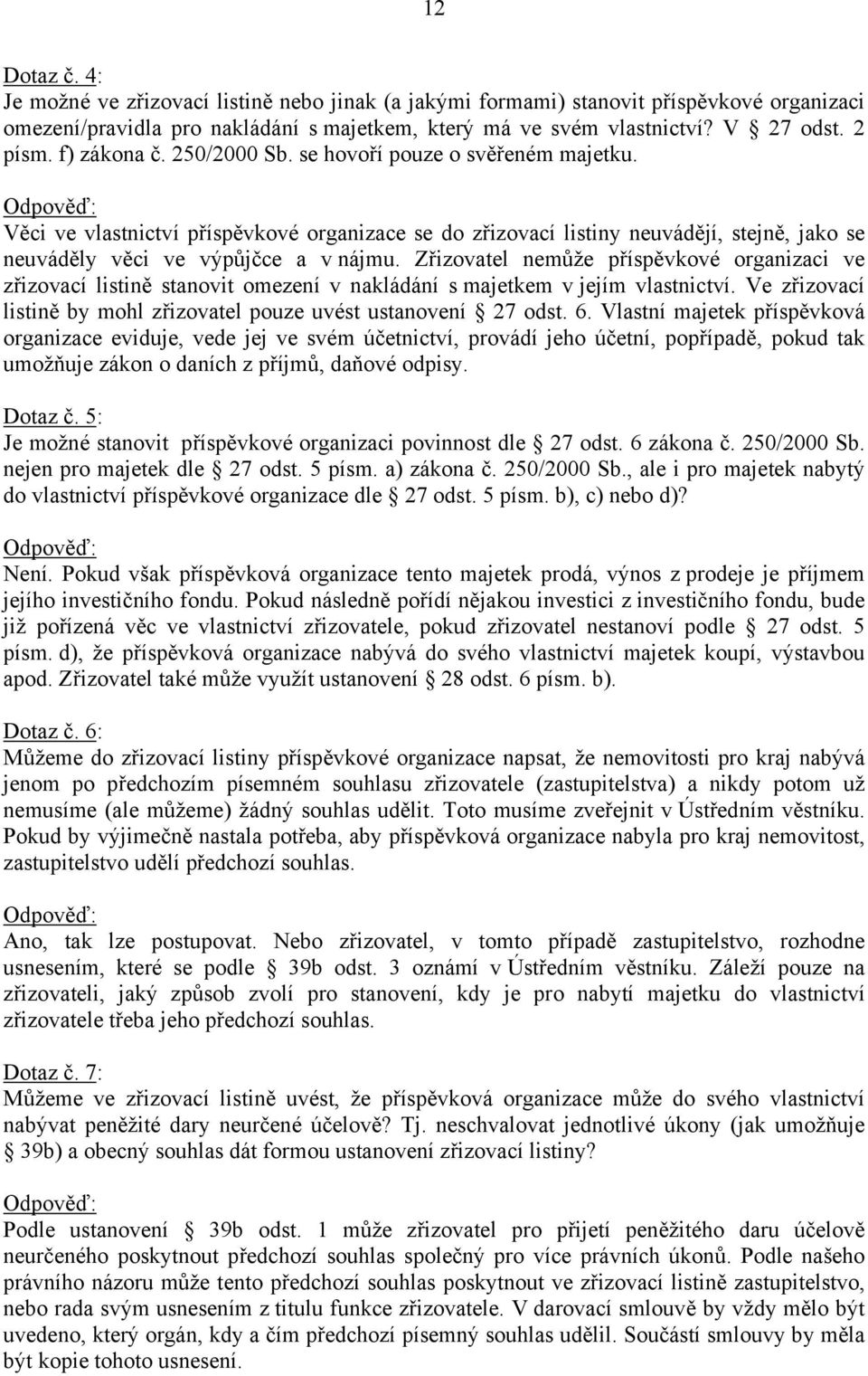 Zřizovatel nemůže příspěvkové organizaci ve zřizovací listině stanovit omezení v nakládání s majetkem v jejím vlastnictví. Ve zřizovací listině by mohl zřizovatel pouze uvést ustanovení 27 odst. 6.