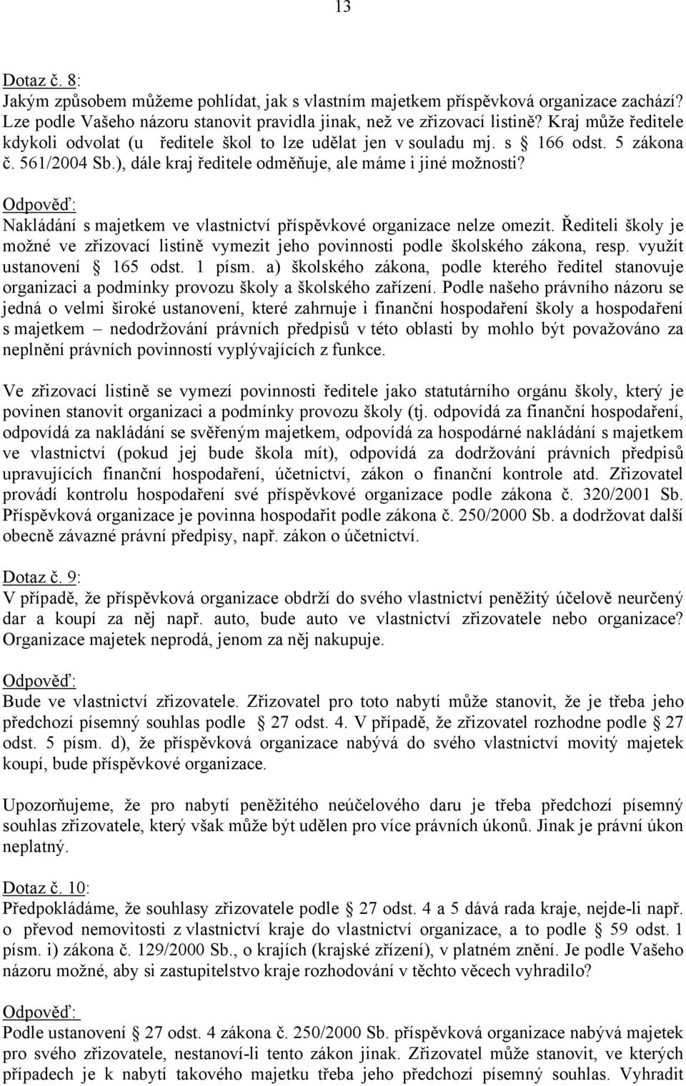 Nakládání s majetkem ve vlastnictví příspěvkové organizace nelze omezit. Řediteli školy je možné ve zřizovací listině vymezit jeho povinnosti podle školského zákona, resp. využít ustanovení 165 odst.