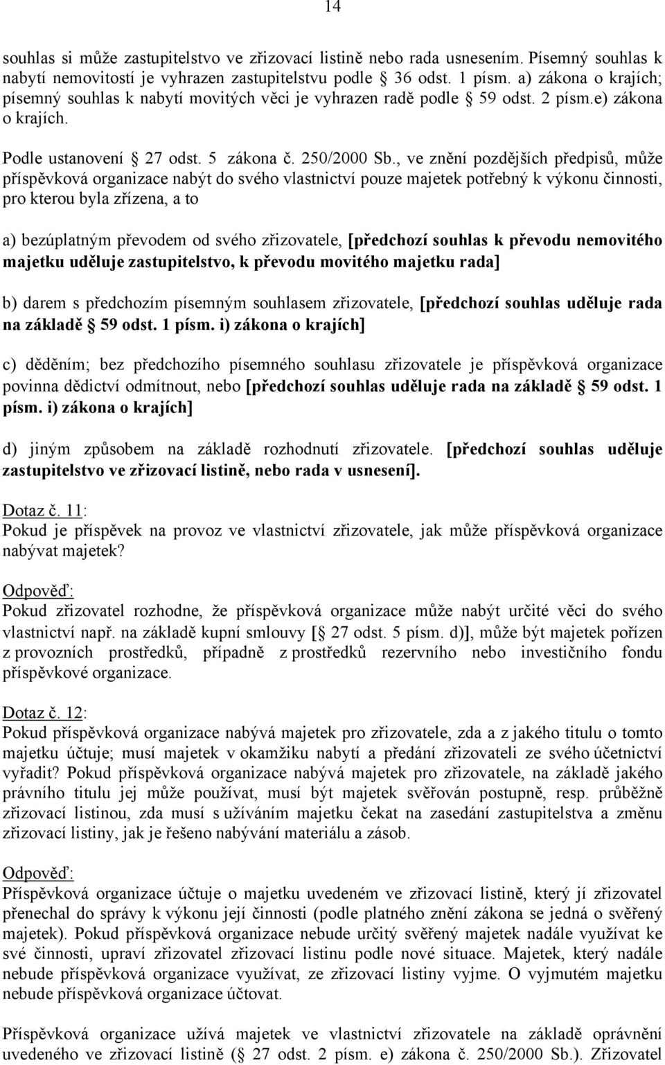 , ve znění pozdějších předpisů, může příspěvková organizace nabýt do svého vlastnictví pouze majetek potřebný k výkonu činnosti, pro kterou byla zřízena, a to a) bezúplatným převodem od svého