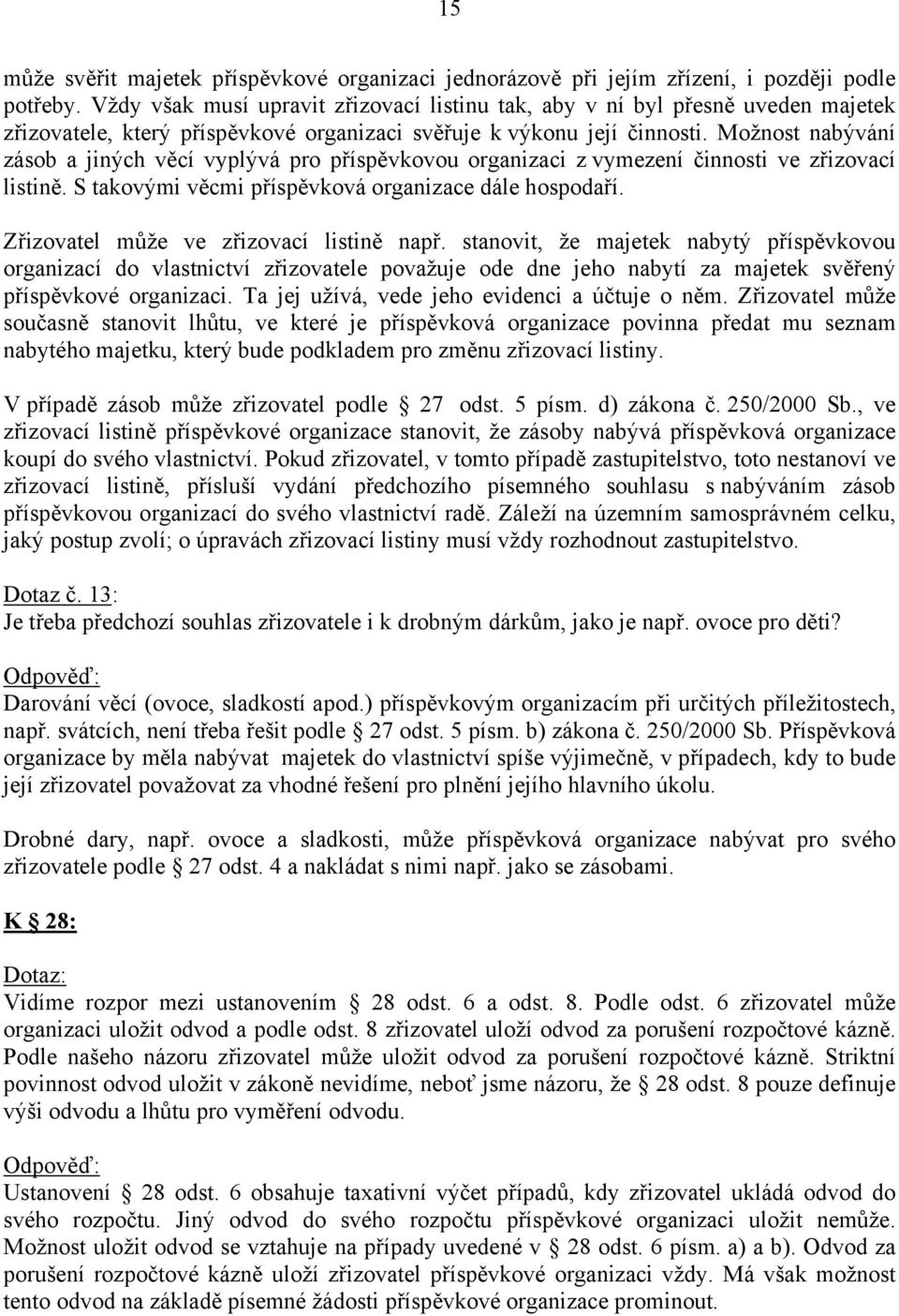 Možnost nabývání zásob a jiných věcí vyplývá pro příspěvkovou organizaci z vymezení činnosti ve zřizovací listině. S takovými věcmi příspěvková organizace dále hospodaří.