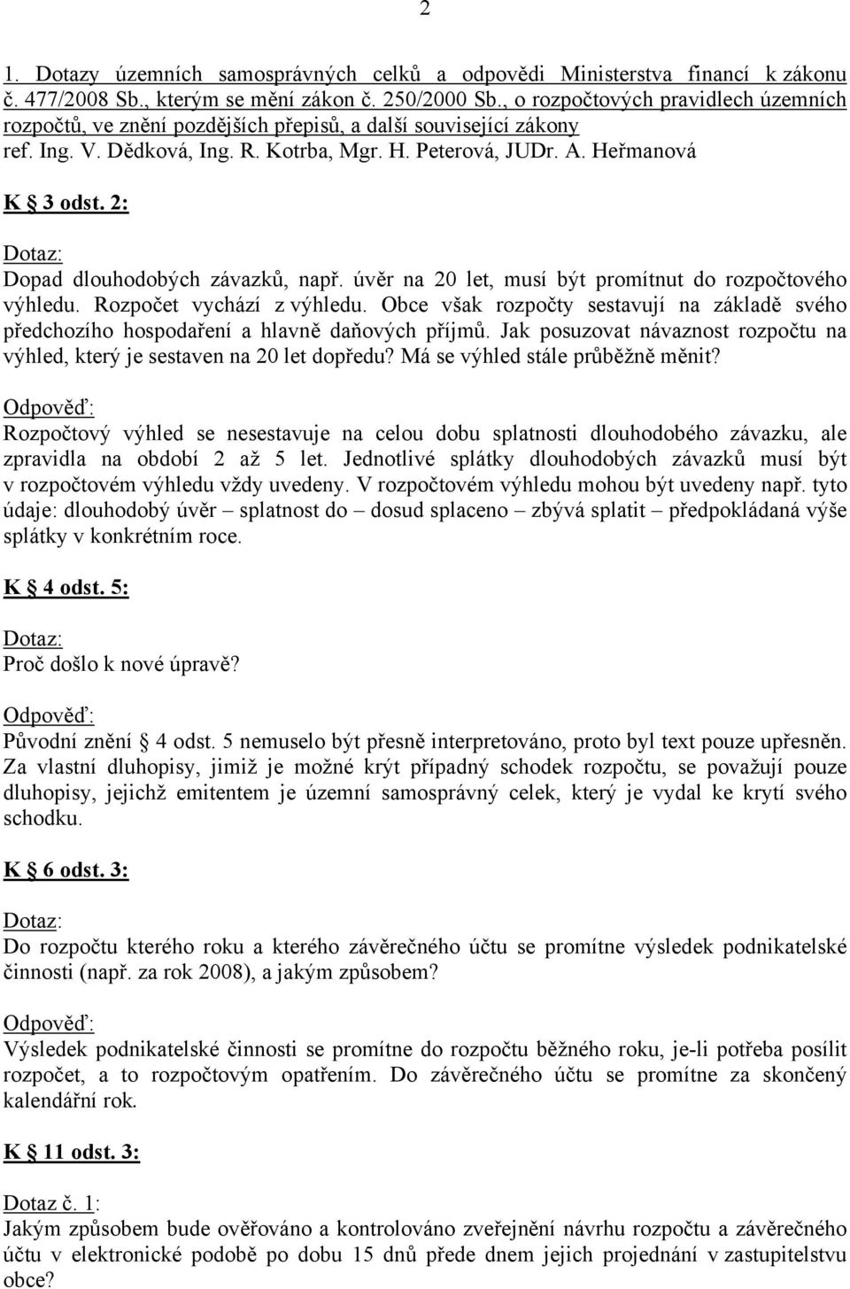 2: Dotaz: Dopad dlouhodobých závazků, např. úvěr na 20 let, musí být promítnut do rozpočtového výhledu. Rozpočet vychází z výhledu.