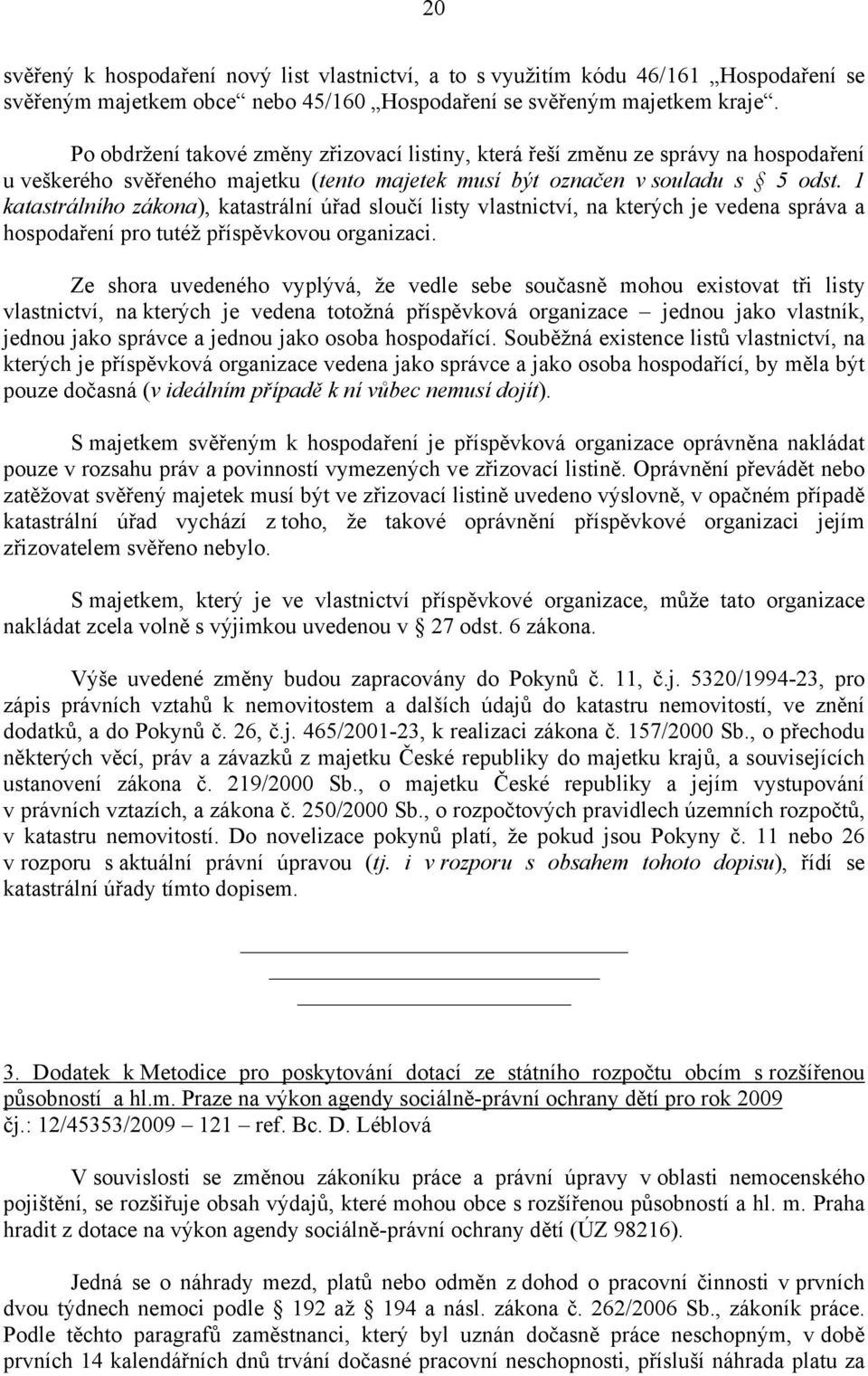 1 katastrálního zákona), katastrální úřad sloučí listy vlastnictví, na kterých je vedena správa a hospodaření pro tutéž příspěvkovou organizaci.