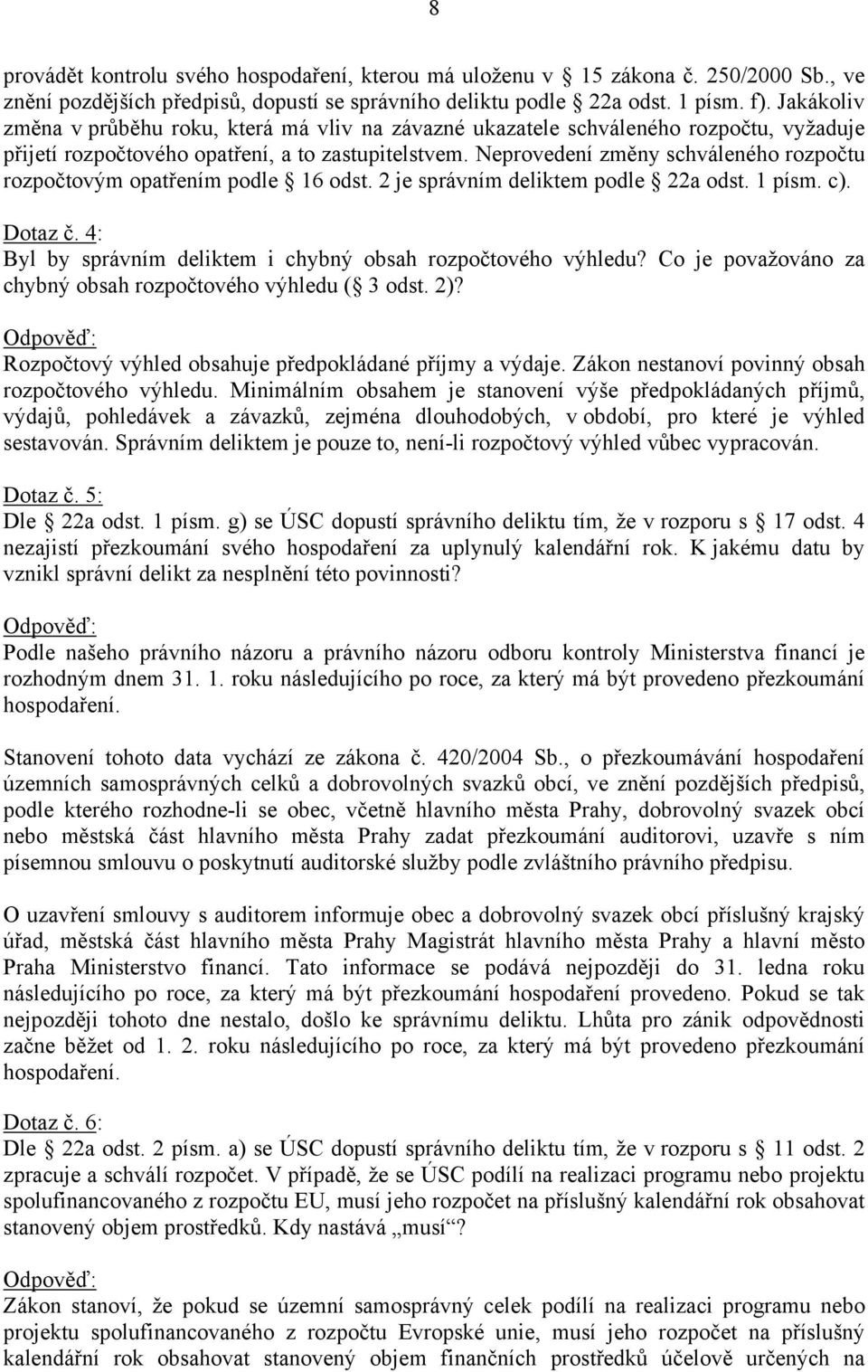 Neprovedení změny schváleného rozpočtu rozpočtovým opatřením podle 16 odst. 2 je správním deliktem podle 22a odst. 1 písm. c). Dotaz č. 4: Byl by správním deliktem i chybný obsah rozpočtového výhledu?