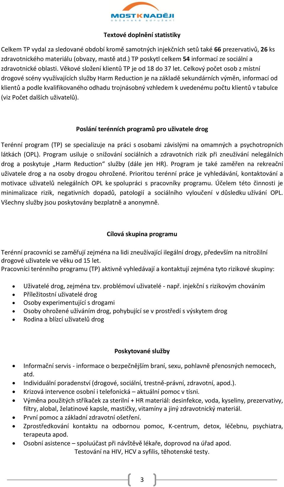 Celkový počet osob z místní drogové scény využívajících služby Harm Reduction je na základě sekundárních výměn, informací od klientů a podle kvalifikovaného odhadu trojnásobný vzhledem k uvedenému