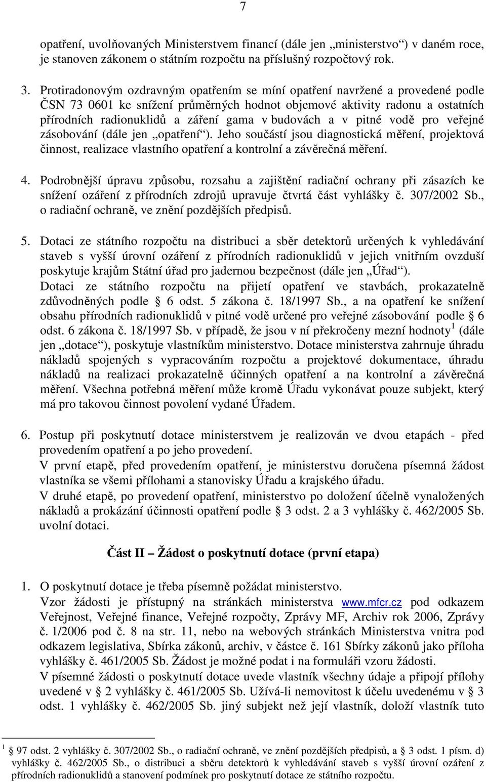 budovách a v pitné vodě pro veřejné zásobování (dále jen opatření ). Jeho součástí jsou diagnostická měření, projektová činnost, realizace vlastního opatření a kontrolní a závěrečná měření. 4.