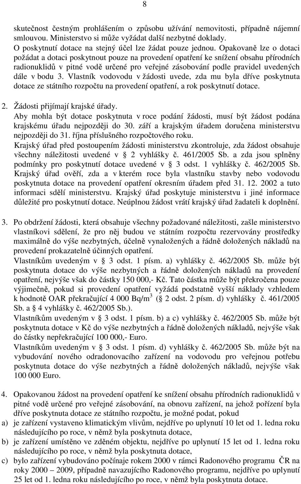 Opakovaně lze o dotaci požádat a dotaci poskytnout pouze na provedení opatření ke snížení obsahu přírodních radionuklidů v pitné vodě určené pro veřejné zásobování podle pravidel uvedených dále v