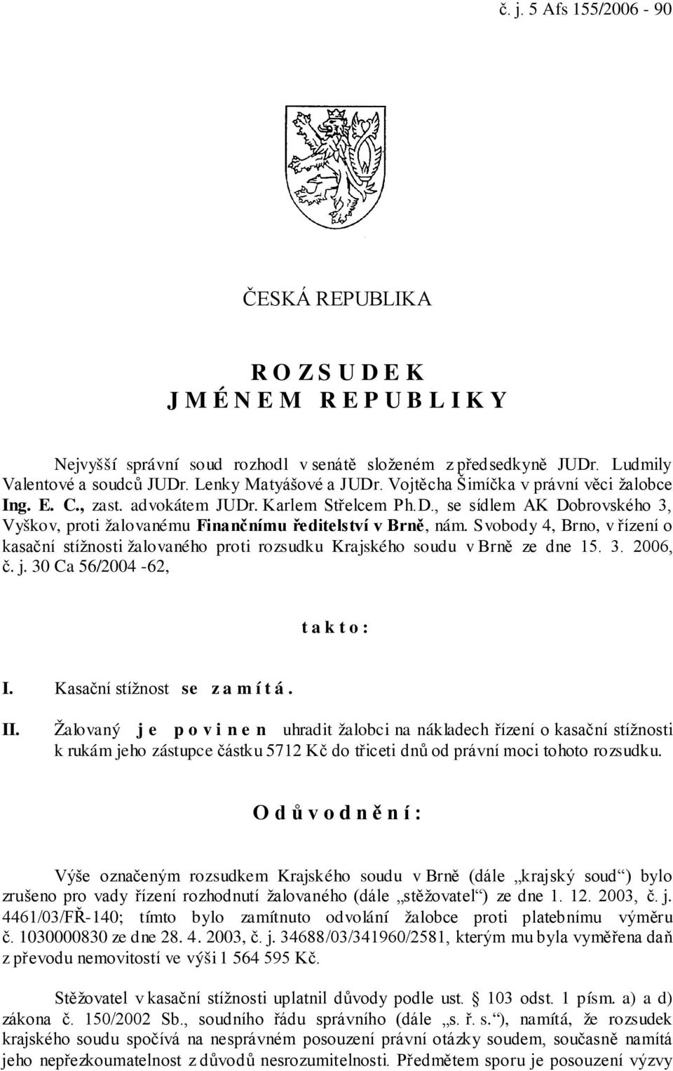 Svobody 4, Brno, v řízení o kasační stížnosti žalovaného proti rozsudku Krajského soudu v Brně ze dne 15. 3. 2006, č. j. 30 Ca 56/2004-62, takto: I. Kasační stížnost se z a m í t á. II.