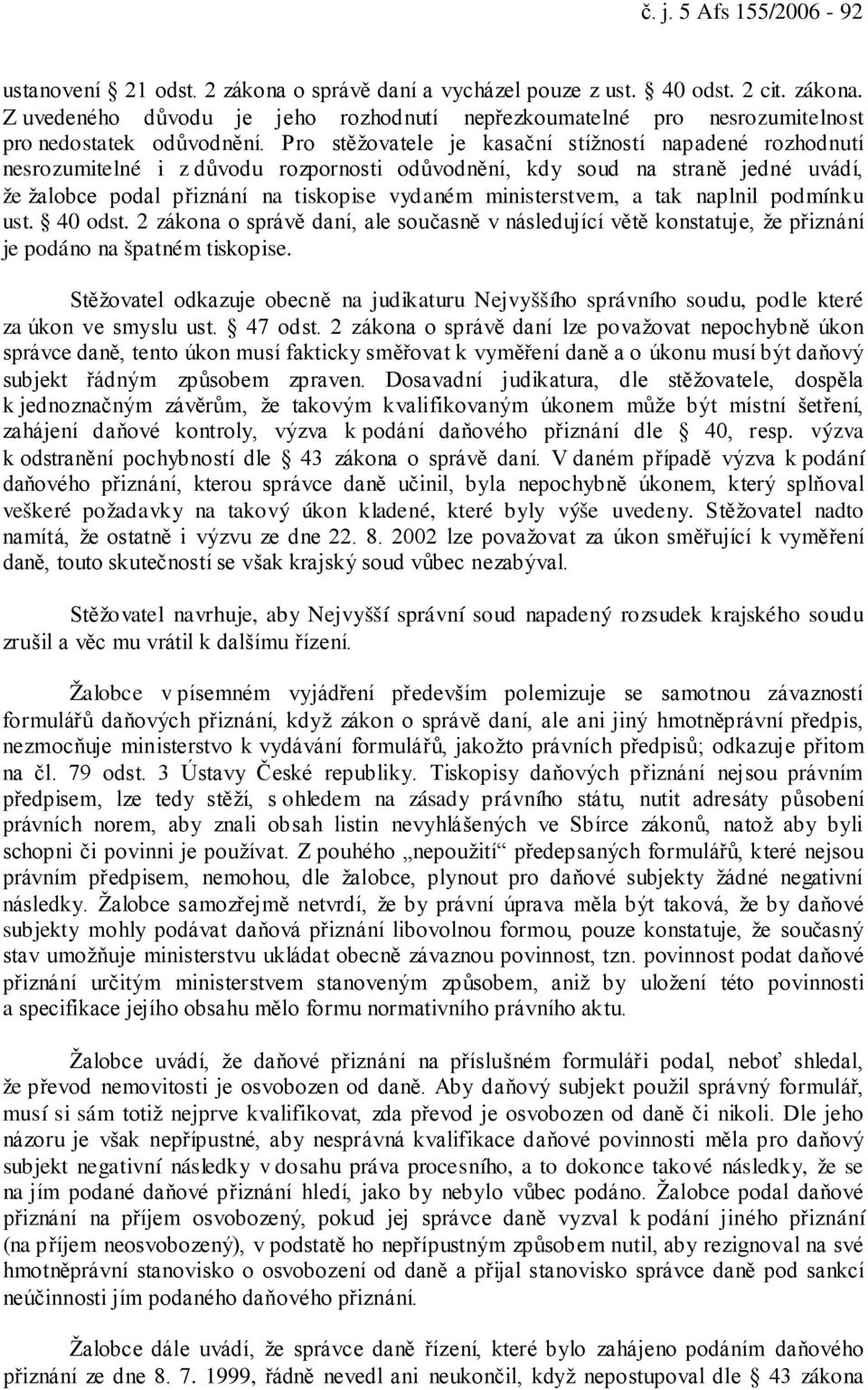 ministerstvem, a tak naplnil podmínku ust. 40 odst. 2 zákona o správě daní, ale současně v následující větě konstatuje, že přiznání je podáno na špatném tiskopise.