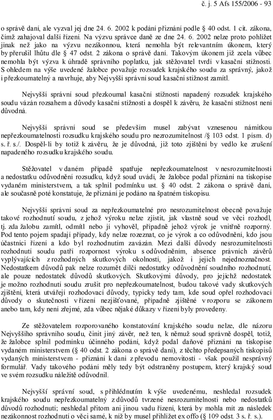 2002 nelze proto pohlížet jinak než jako na výzvu nezákonnou, která nemohla být relevantním úkonem, který by přerušil lhůtu dle 47 odst. 2 zákona o správě daní.